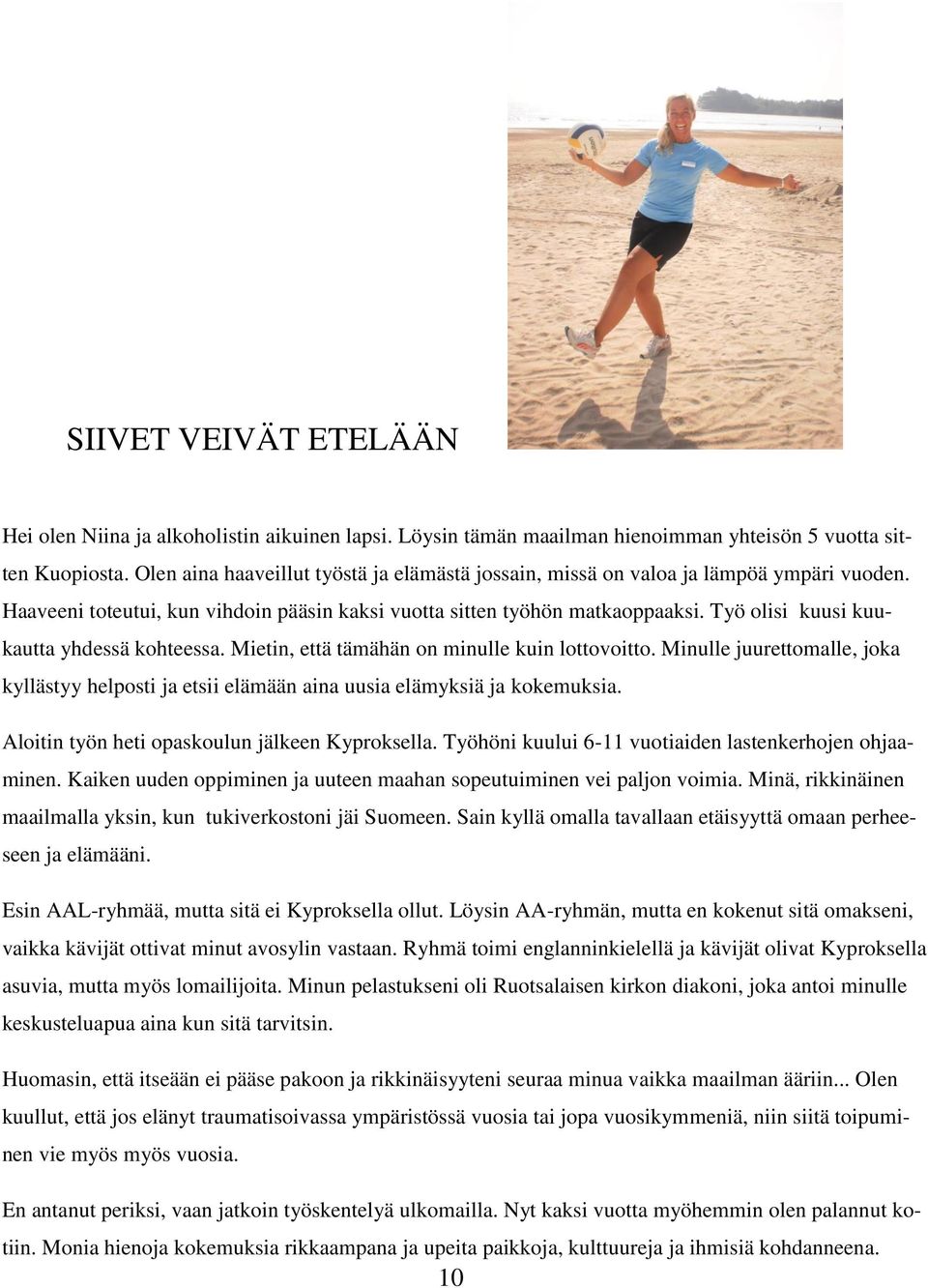 Työ olisi kuusi kuukautta yhdessä kohteessa. Mietin, että tämähän on minulle kuin lottovoitto. Minulle juurettomalle, joka kyllästyy helposti ja etsii elämään aina uusia elämyksiä ja kokemuksia.