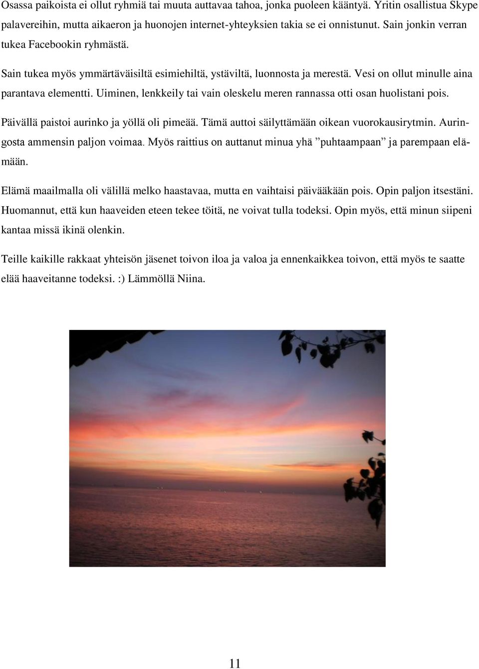 Uiminen, lenkkeily tai vain oleskelu meren rannassa otti osan huolistani pois. Päivällä paistoi aurinko ja yöllä oli pimeää. Tämä auttoi säilyttämään oikean vuorokausirytmin.