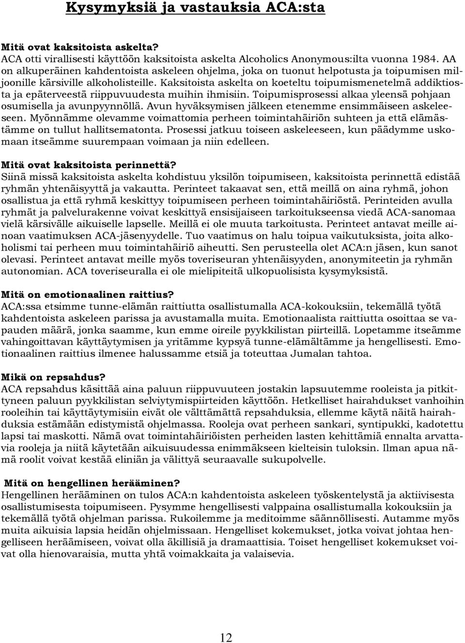 Kaksitoista askelta on koeteltu toipumismenetelmä addiktiosta ja epäterveestä riippuvuudesta muihin ihmisiin. Toipumisprosessi alkaa yleensä pohjaan osumisella ja avunpyynnöllä.