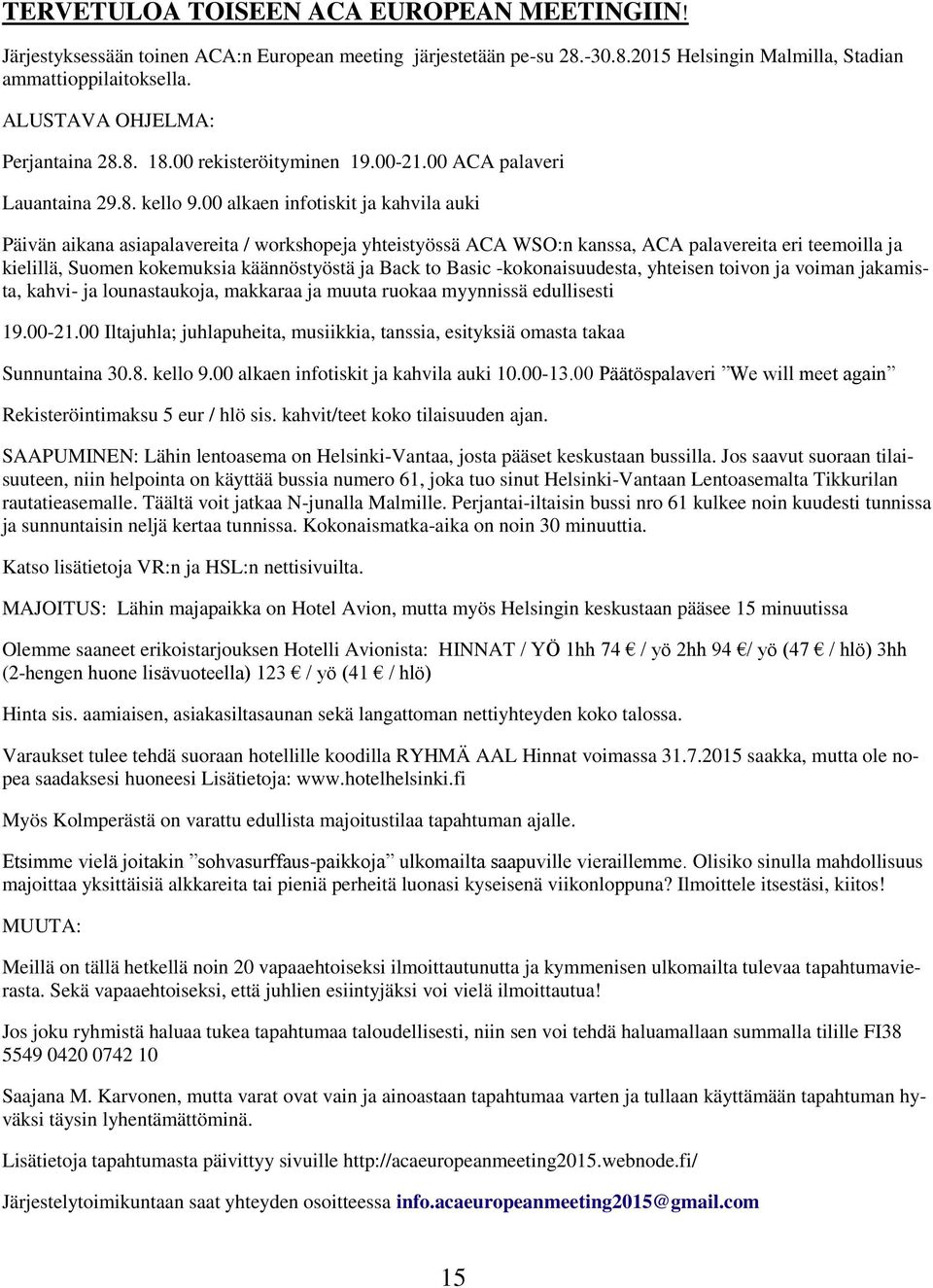 00 alkaen infotiskit ja kahvila auki Päivän aikana asiapalavereita / workshopeja yhteistyössä ACA WSO:n kanssa, ACA palavereita eri teemoilla ja kielillä, Suomen kokemuksia käännöstyöstä ja Back to