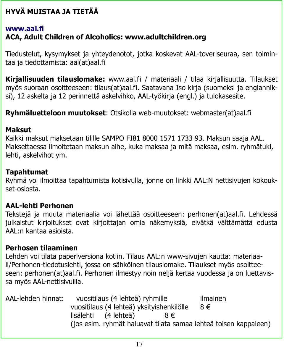 Tilaukset myös suoraan osoitteeseen: tilaus(at)aal.fi. Saatavana Iso kirja (suomeksi ja englanniksi), 12 askelta ja 12 perinnettä askelvihko, AAL-työkirja (engl.) ja tulokasesite.