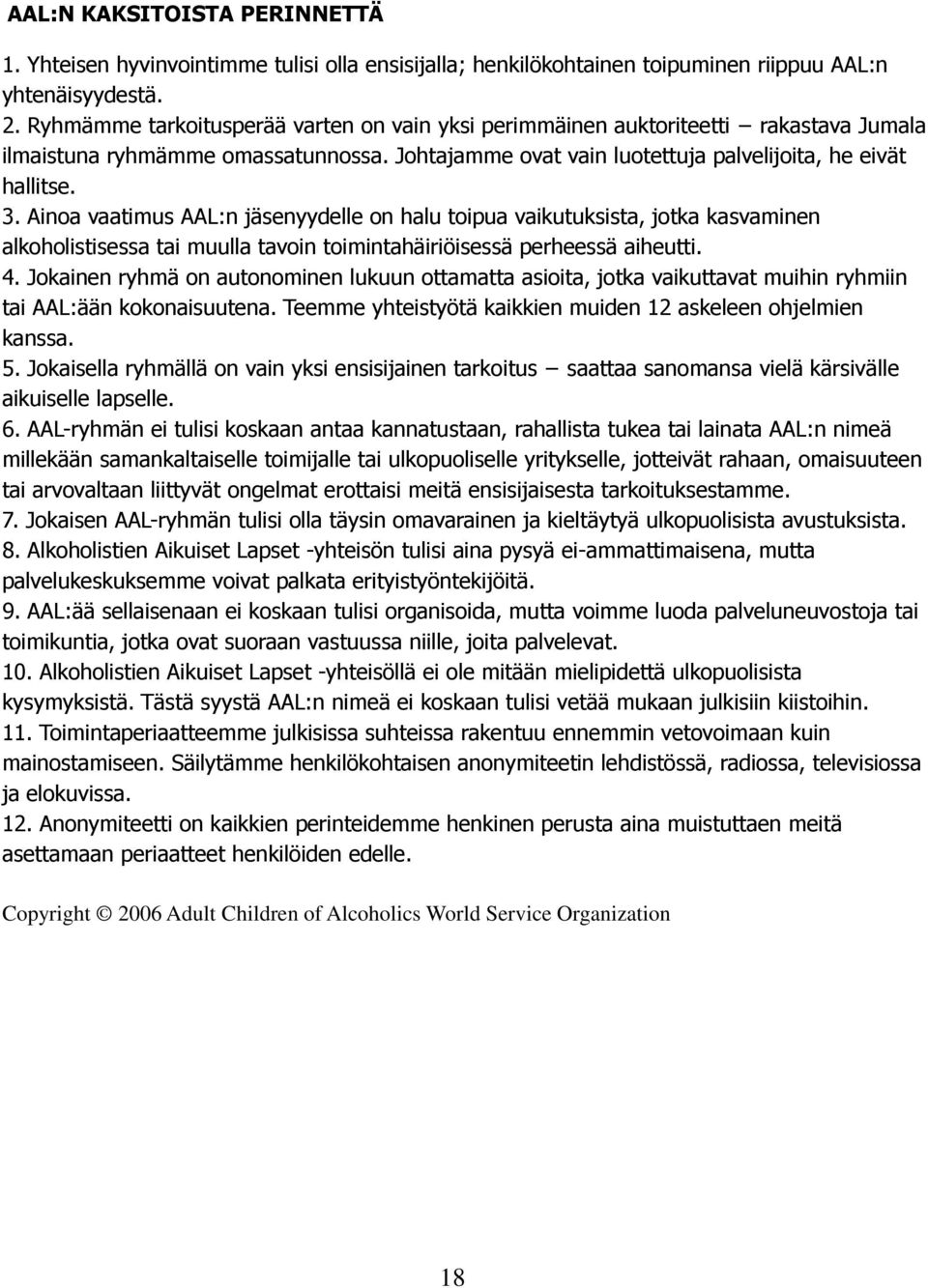 Ainoa vaatimus AAL:n jäsenyydelle on halu toipua vaikutuksista, jotka kasvaminen alkoholistisessa tai muulla tavoin toimintahäiriöisessä perheessä aiheutti. 4.