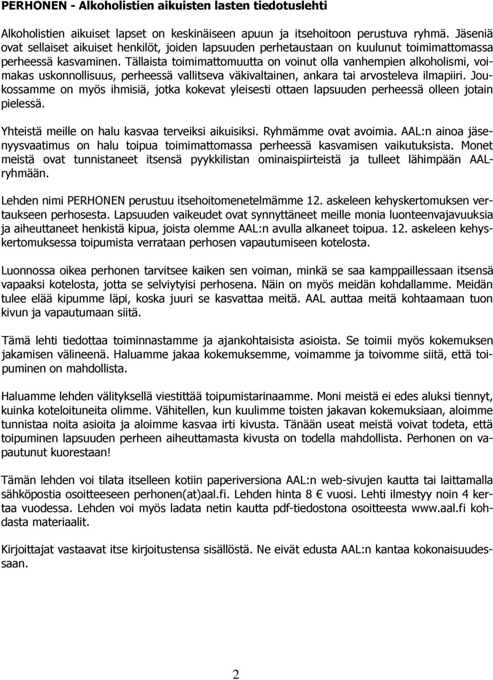 Tällaista toimimattomuutta on voinut olla vanhempien alkoholismi, voimakas uskonnollisuus, perheessä vallitseva väkivaltainen, ankara tai arvosteleva ilmapiiri.