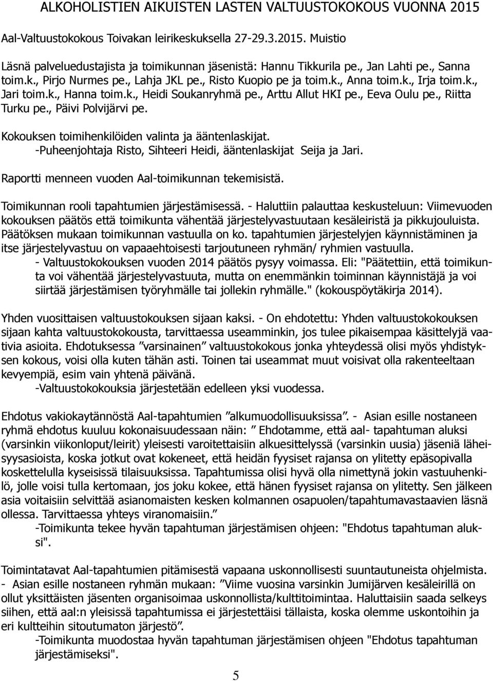 , Eeva Oulu pe., Riitta Turku pe., Päivi Polvijärvi pe. Kokouksen toimihenkilöiden valinta ja ääntenlaskijat. -Puheenjohtaja Risto, Sihteeri Heidi, ääntenlaskijat Seija ja Jari.