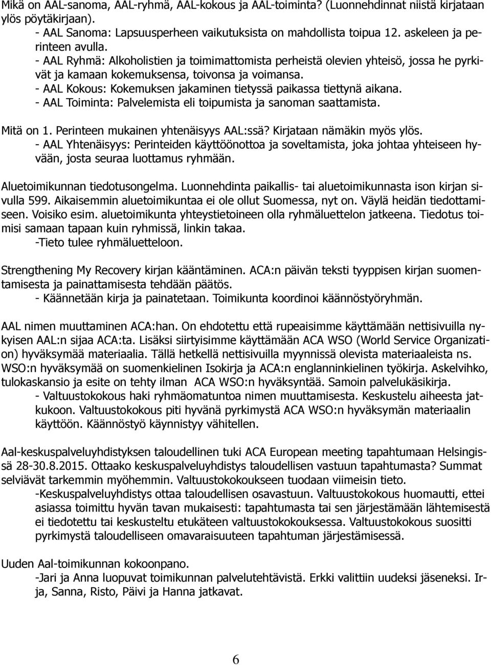 - AAL Kokous: Kokemuksen jakaminen tietyssä paikassa tiettynä aikana. - AAL Toiminta: Palvelemista eli toipumista ja sanoman saattamista. Mitä on 1. Perinteen mukainen yhtenäisyys AAL:ssä?