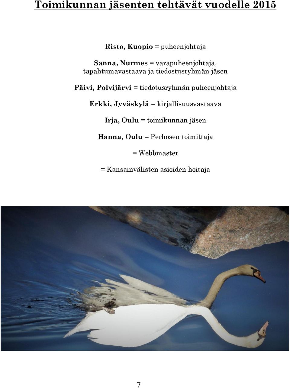 tiedotusryhmän puheenjohtaja Erkki, Jyväskylä = kirjallisuusvastaava Irja, Oulu =