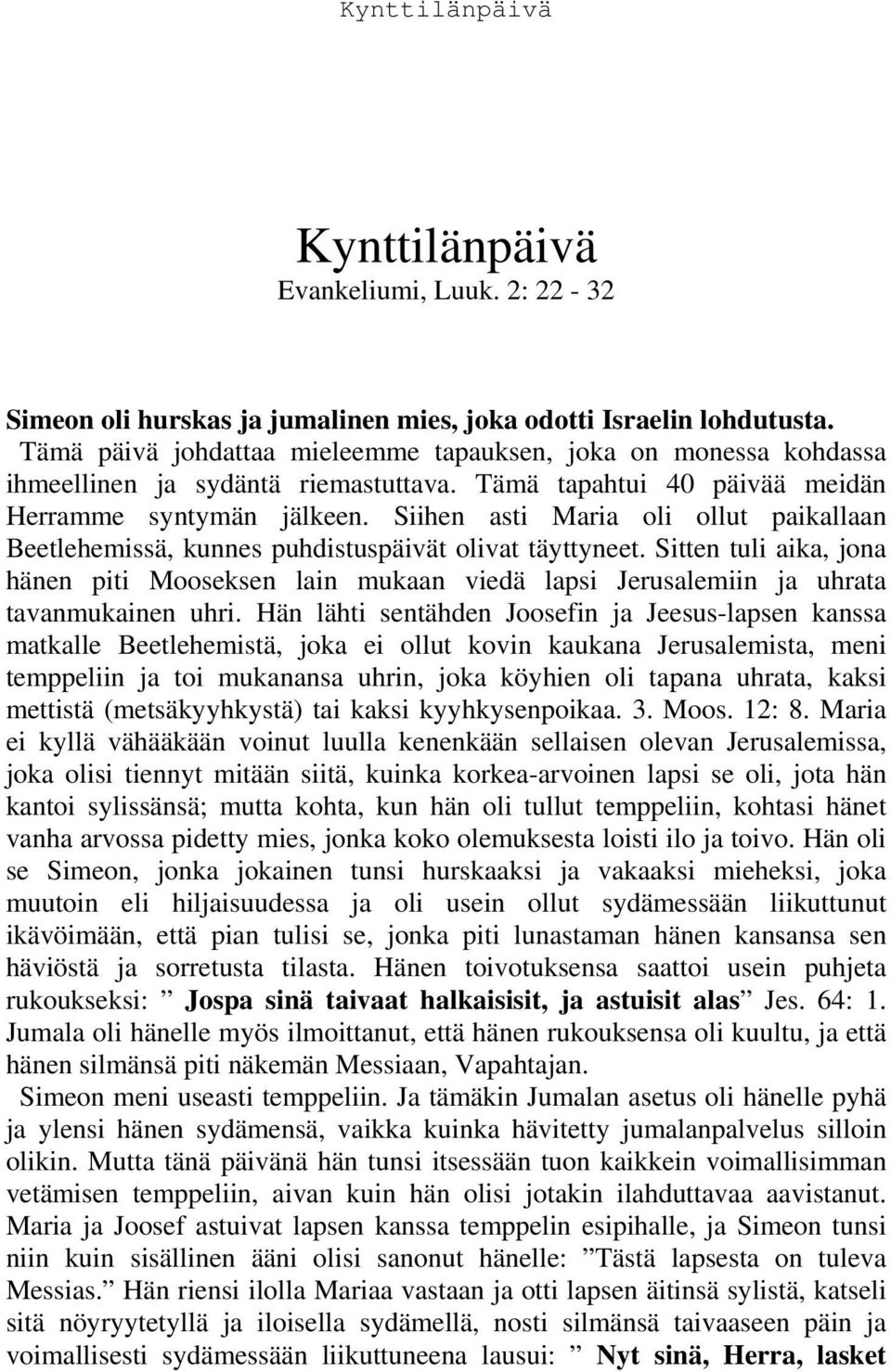 Siihen asti Maria oli ollut paikallaan Beetlehemissä, kunnes puhdistuspäivät olivat täyttyneet.