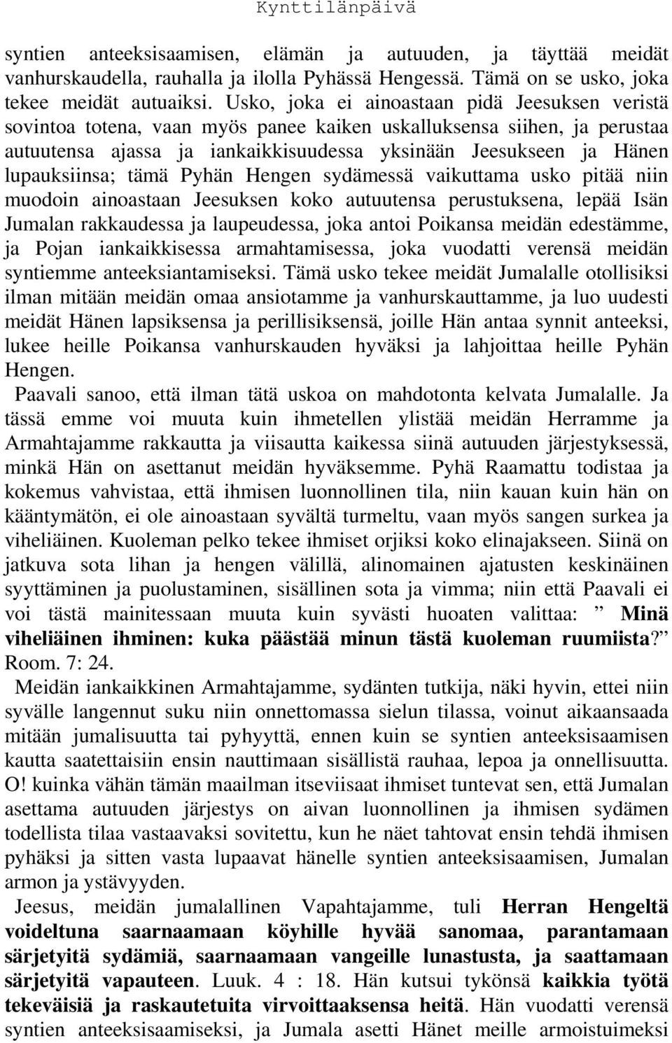 lupauksiinsa; tämä Pyhän Hengen sydämessä vaikuttama usko pitää niin muodoin ainoastaan Jeesuksen koko autuutensa perustuksena, lepää Isän Jumalan rakkaudessa ja laupeudessa, joka antoi Poikansa