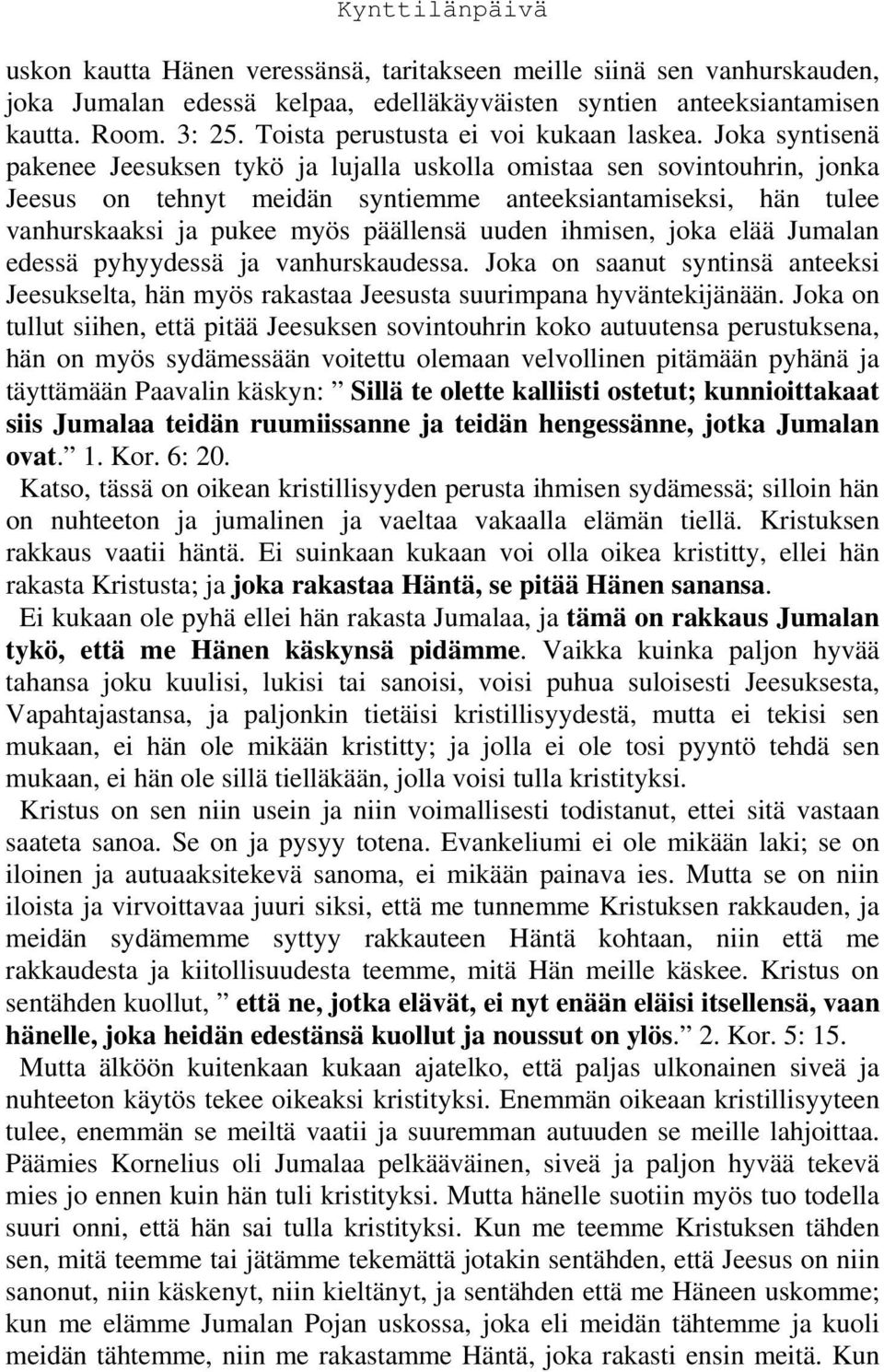 Joka syntisenä pakenee Jeesuksen tykö ja lujalla uskolla omistaa sen sovintouhrin, jonka Jeesus on tehnyt meidän syntiemme anteeksiantamiseksi, hän tulee vanhurskaaksi ja pukee myös päällensä uuden