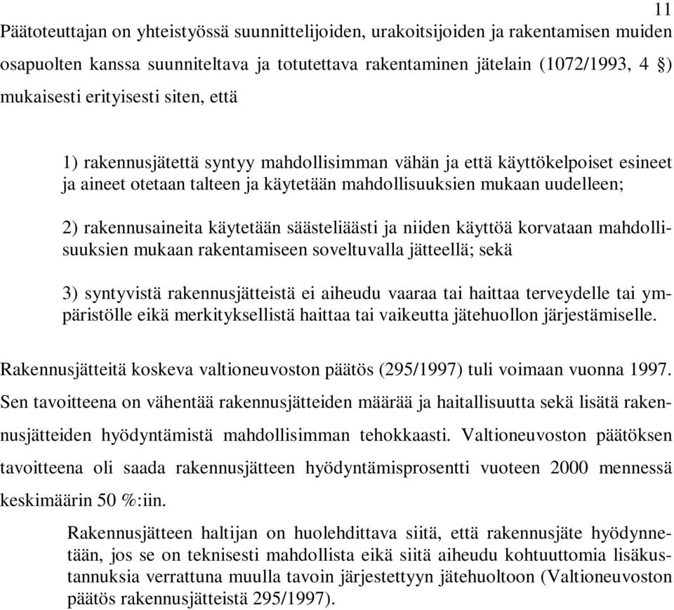 säästeliäästi ja niiden käyttöä korvataan mahdollisuuksien mukaan rakentamiseen soveltuvalla jätteellä; sekä 3) syntyvistä rakennusjätteistä ei aiheudu vaaraa tai haittaa terveydelle tai ympäristölle