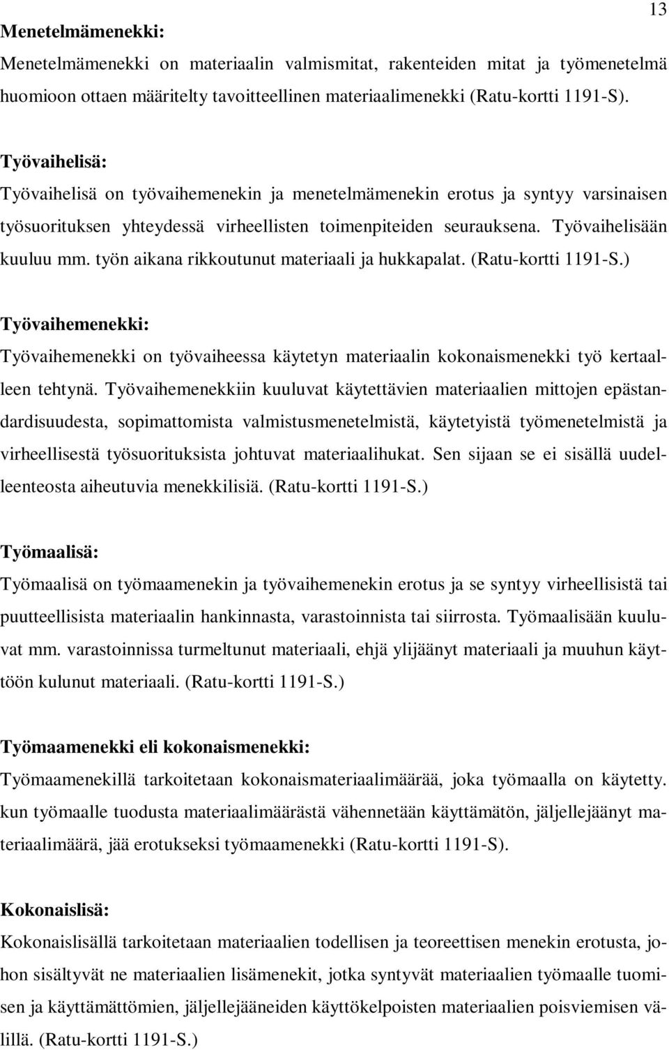 työn aikana rikkoutunut materiaali ja hukkapalat. (Ratu-kortti 1191-S.) Työvaihemenekki: Työvaihemenekki on työvaiheessa käytetyn materiaalin kokonaismenekki työ kertaalleen tehtynä.