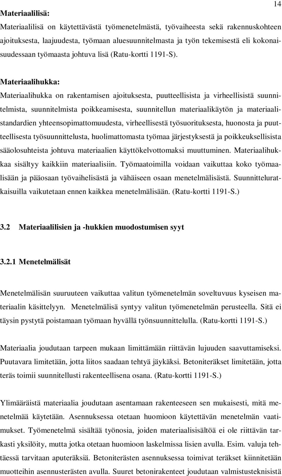 Materiaalihukka: Materiaalihukka on rakentamisen ajoituksesta, puutteellisista ja virheellisistä suunnitelmista, suunnitelmista poikkeamisesta, suunnitellun materiaalikäytön ja materiaalistandardien