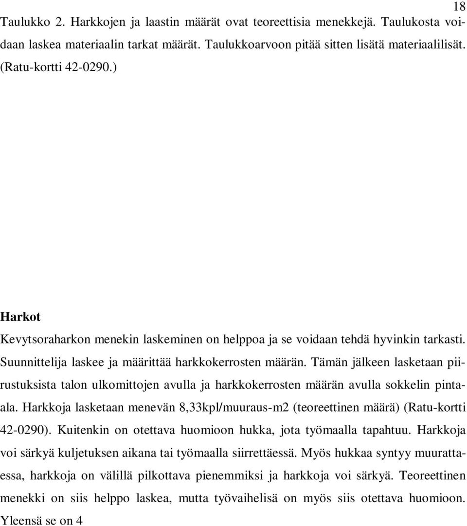 leveys 200mm 8,33 1,14 9,5 leveys 375mm 8,33 1,68 14 Harkot Kevytsoraharkon menekin laskeminen on helppoa ja se voidaan tehdä hyvinkin tarkasti.