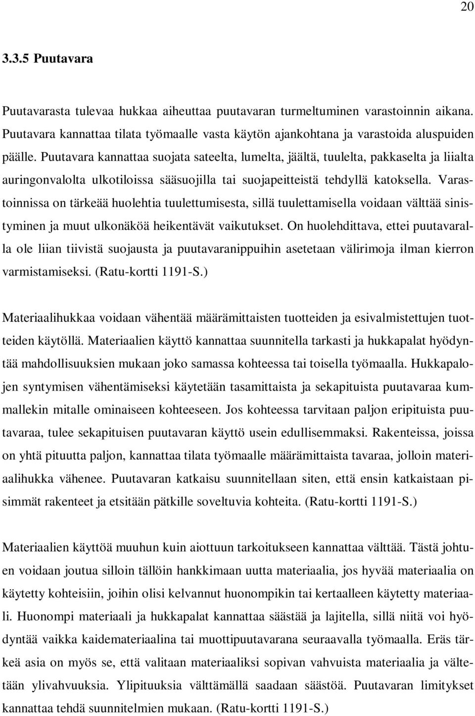 Varastoinnissa on tärkeää huolehtia tuulettumisesta, sillä tuulettamisella voidaan välttää sinistyminen ja muut ulkonäköä heikentävät vaikutukset.