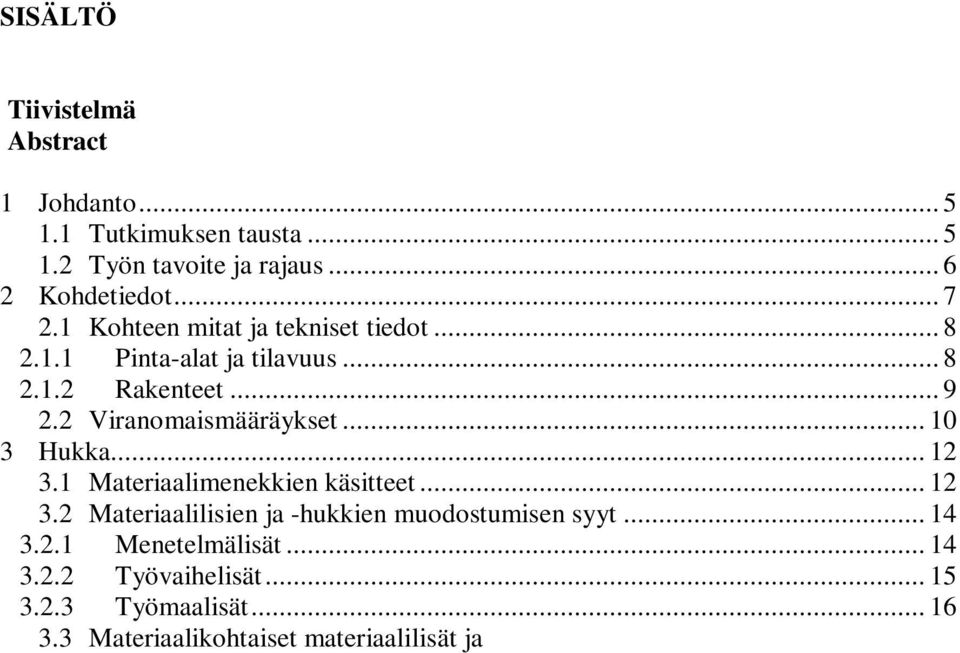 .. 15 3.2.3 Työmaalisät... 16 3.3 Materiaalikohtaiset materiaalilisät ja hukat... 17 3.3.1 Betoni... 17 3.3.2 Harkot ja laasti... 17 3.3.3 Betoniteräkset... 19 3.3.4 Perustusten ja maanvaraisen alapohjan eristäminen.