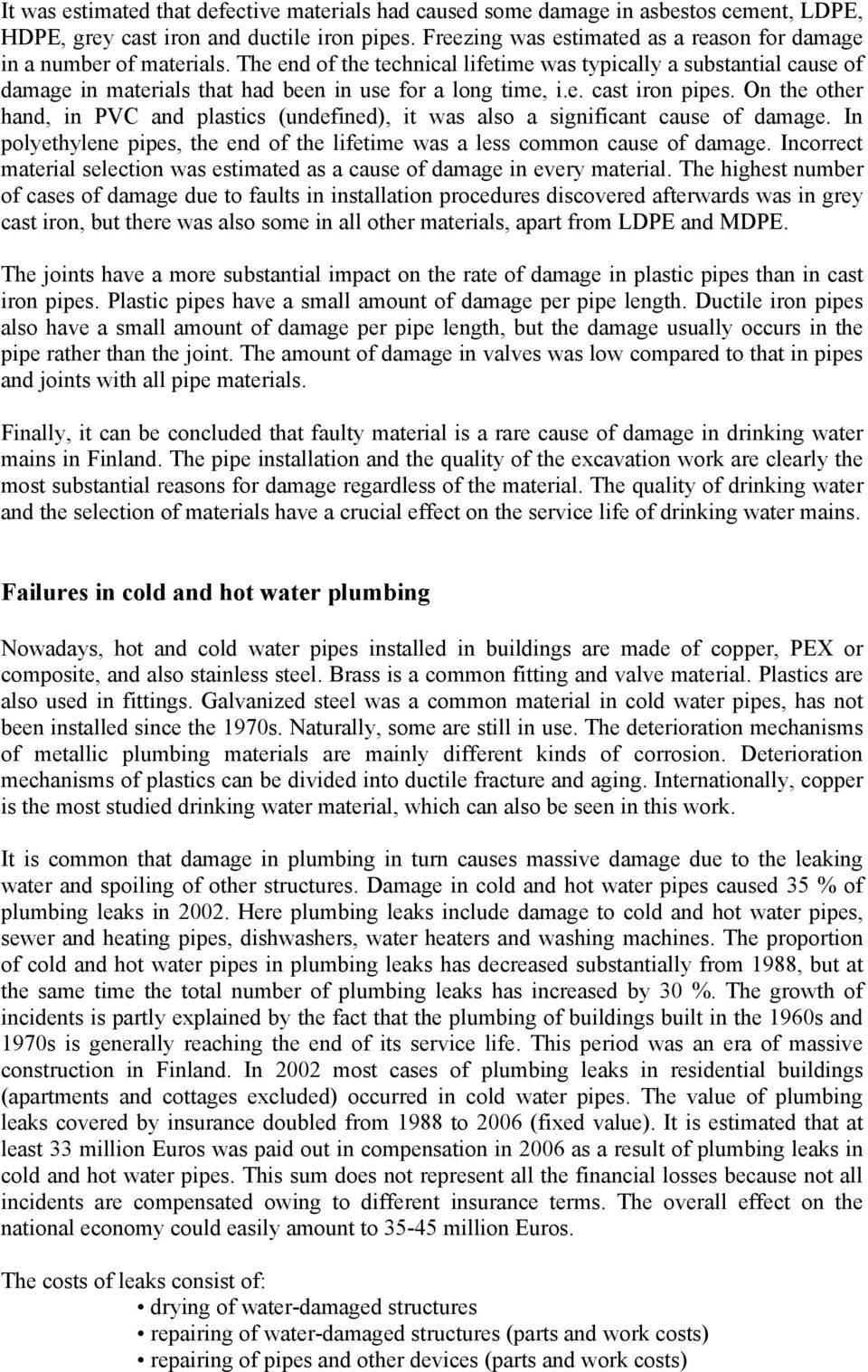 The end of the technical lifetime was typically a substantial cause of damage in materials that had been in use for a long time, i.e. cast iron pipes.