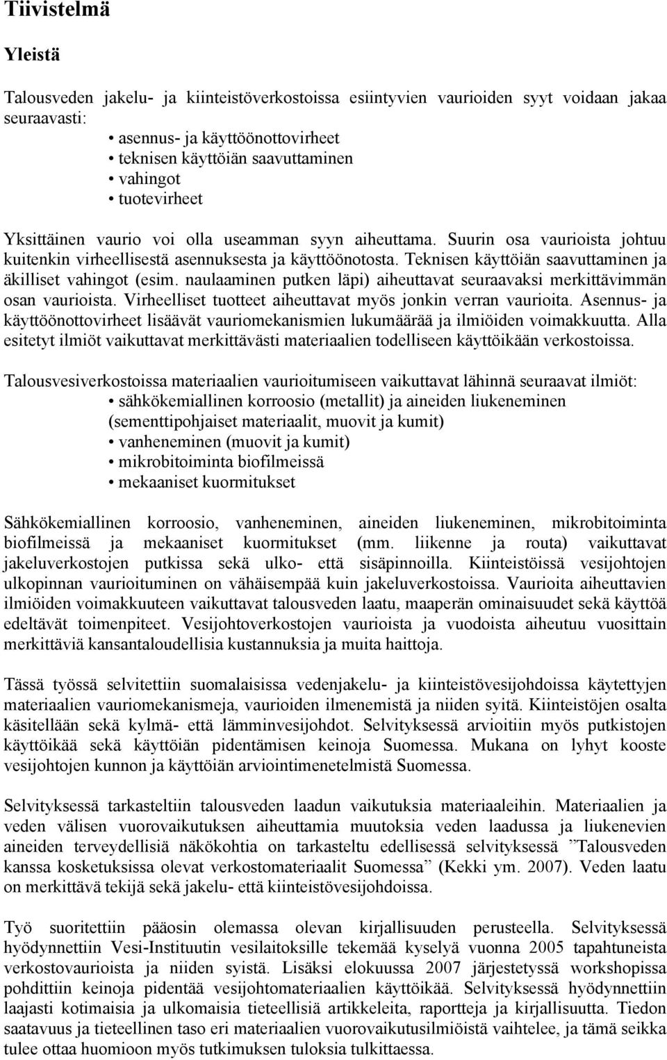 Teknisen käyttöiän saavuttaminen ja äkilliset vahingot (esim. naulaaminen putken läpi) aiheuttavat seuraavaksi merkittävimmän osan vaurioista.