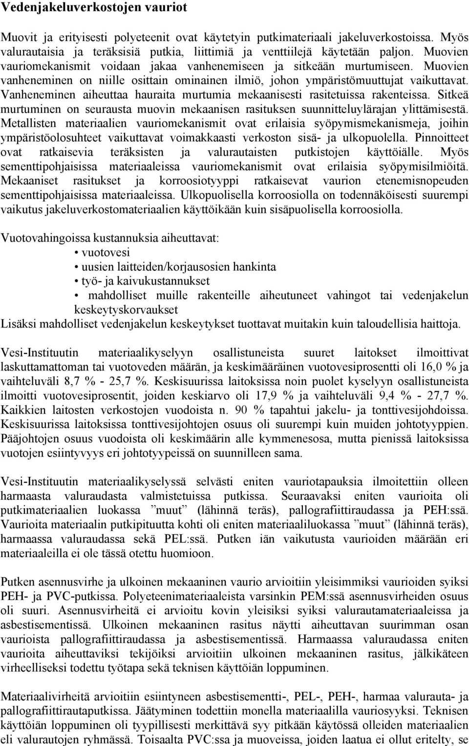 Vanheneminen aiheuttaa hauraita murtumia mekaanisesti rasitetuissa rakenteissa. Sitkeä murtuminen on seurausta muovin mekaanisen rasituksen suunnitteluylärajan ylittämisestä.