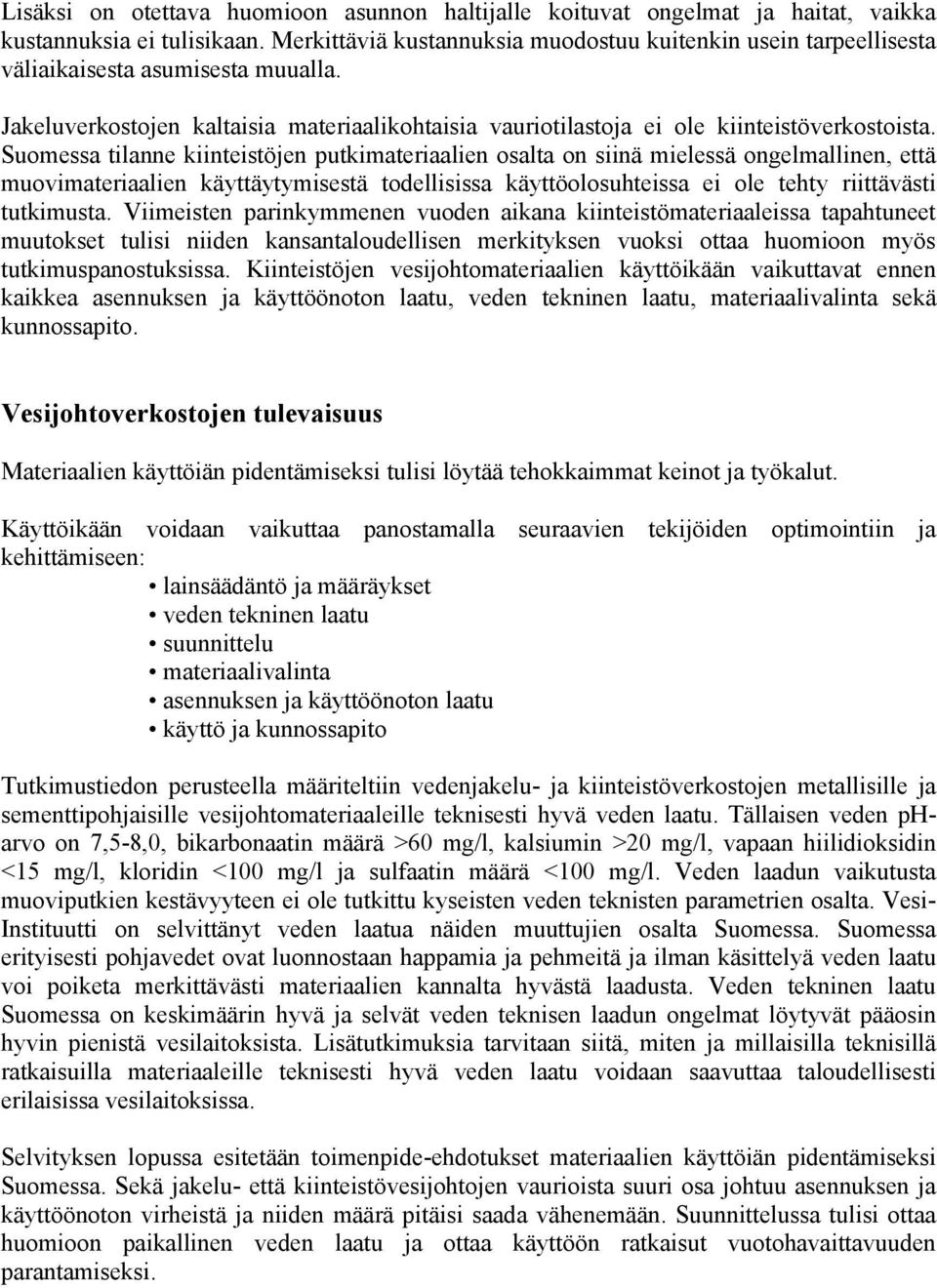 Suomessa tilanne kiinteistöjen putkimateriaalien osalta on siinä mielessä ongelmallinen, että muovimateriaalien käyttäytymisestä todellisissa käyttöolosuhteissa ei ole tehty riittävästi tutkimusta.