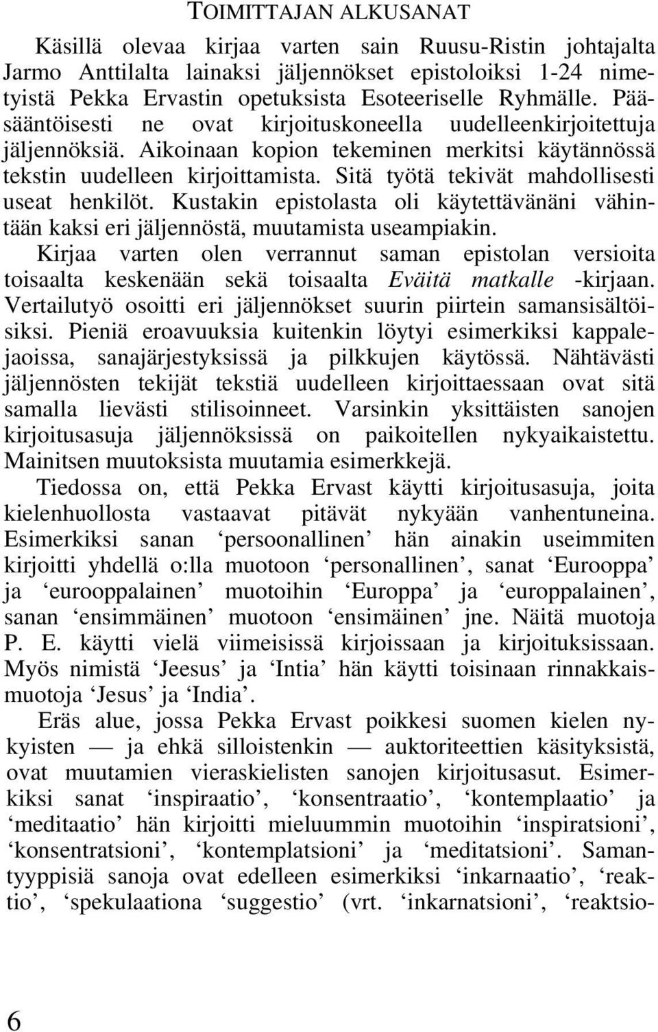 Sitä työtä tekivät mahdollisesti useat henkilöt. Kustakin epistolasta oli käytettävänäni vähintään kaksi eri jäljennöstä, muutamista useampiakin.