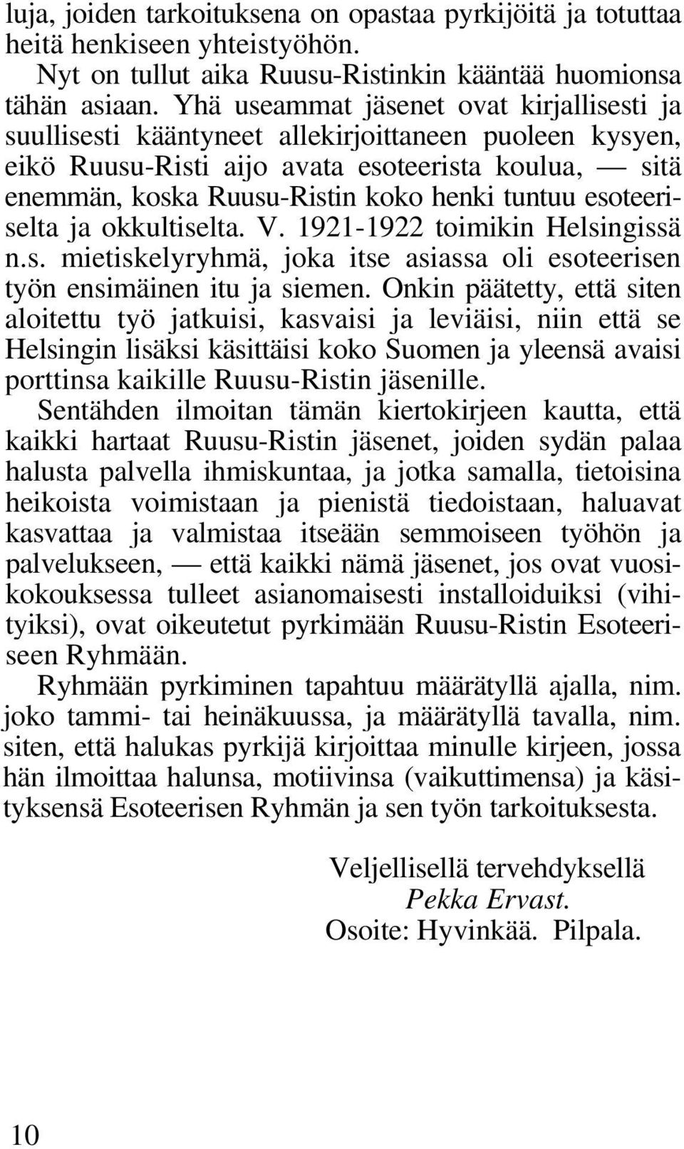 esoteeriselta ja okkultiselta. V. 1921-1922 toimikin Helsingissä n.s. mietiskelyryhmä, joka itse asiassa oli esoteerisen työn ensimäinen itu ja siemen.