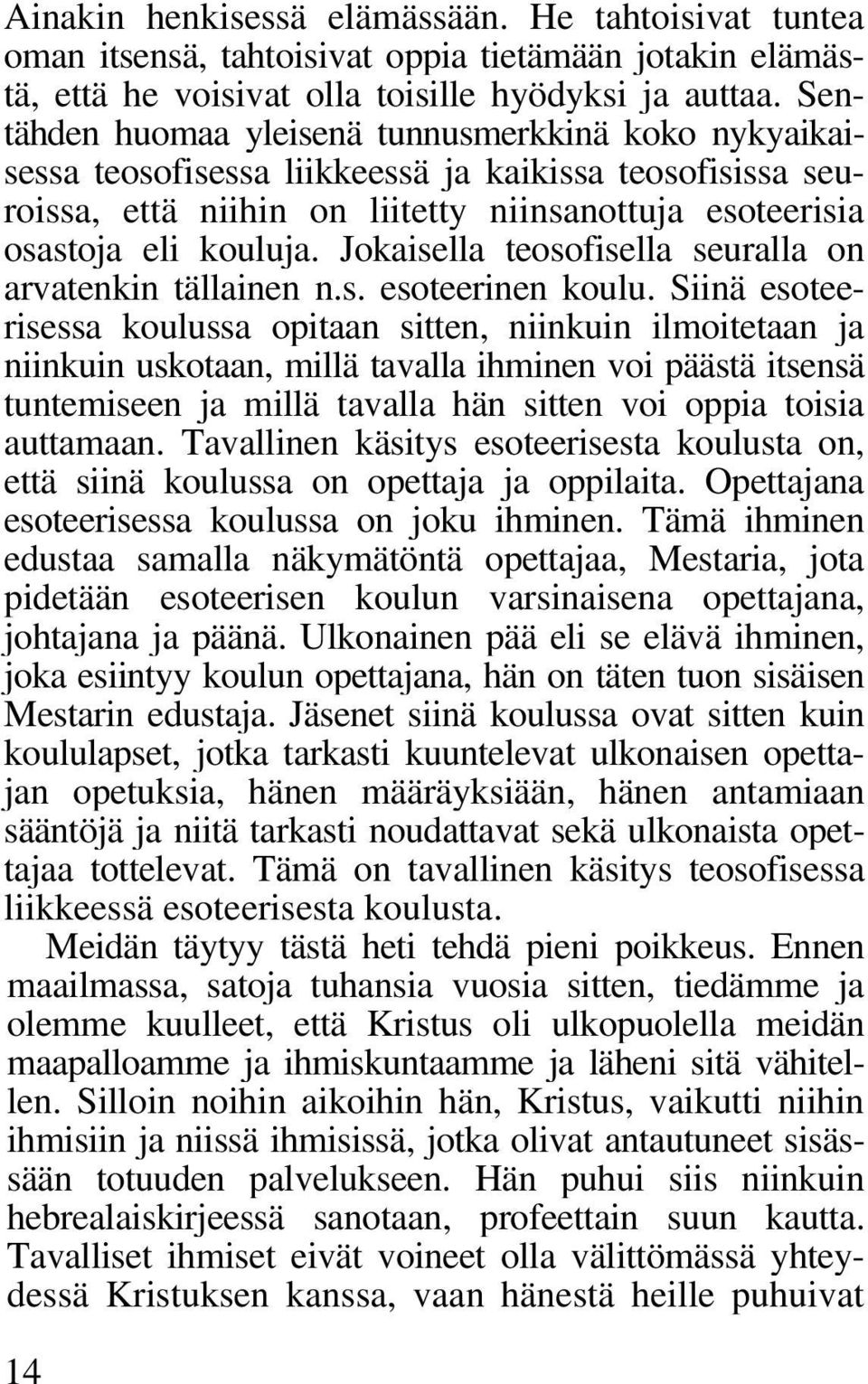 Jokaisella teosofisella seuralla on arvatenkin tällainen n.s. esoteerinen koulu.