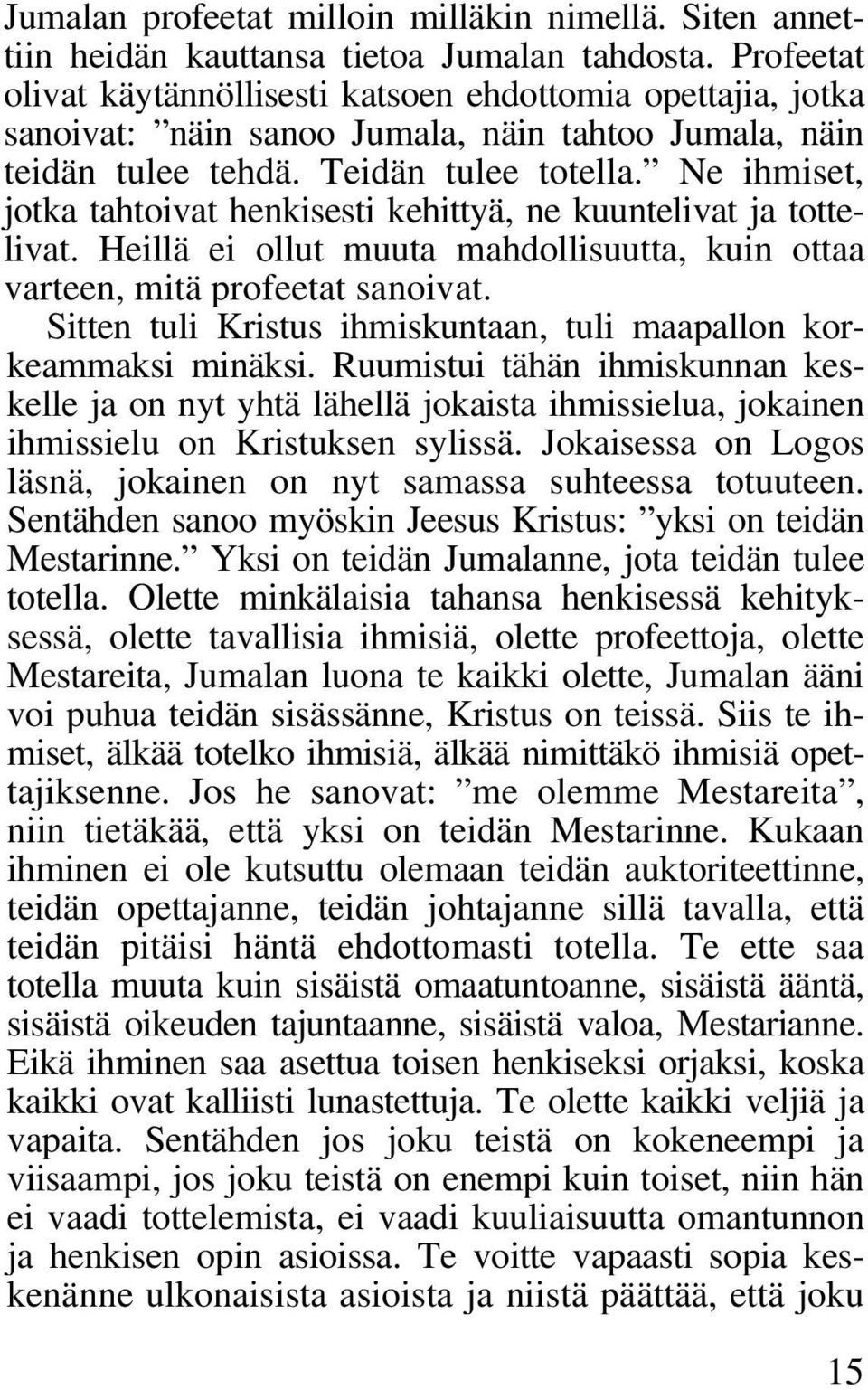 Ne ihmiset, jotka tahtoivat henkisesti kehittyä, ne kuuntelivat ja tottelivat. Heillä ei ollut muuta mahdollisuutta, kuin ottaa varteen, mitä profeetat sanoivat.