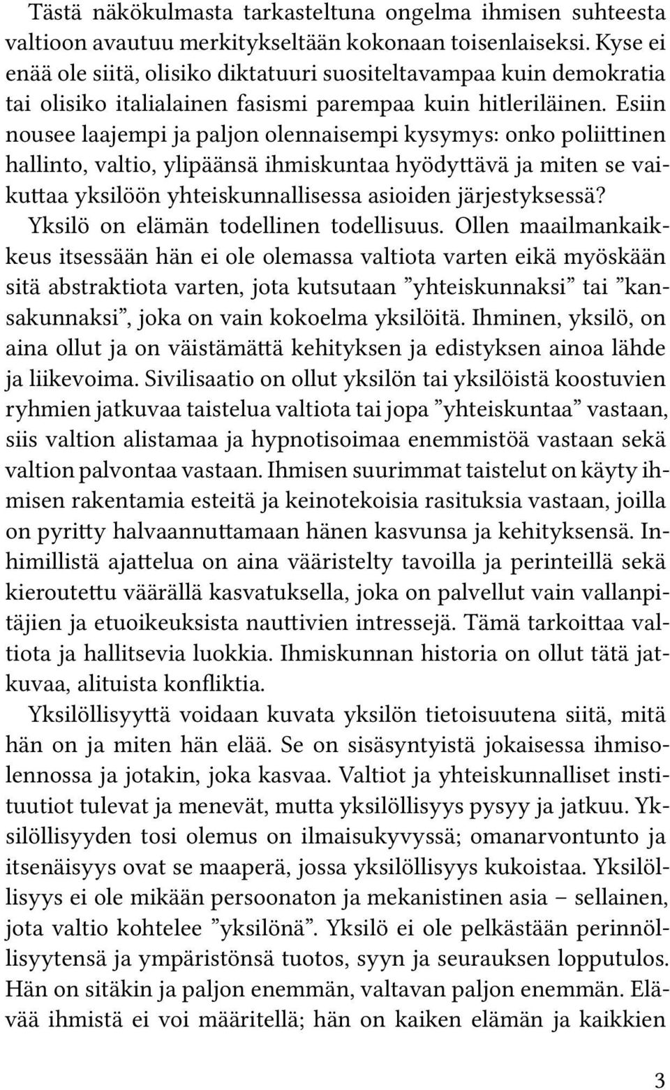 Esiin nousee laajempi ja paljon olennaisempi kysymys: onko poliittinen hallinto, valtio, ylipäänsä ihmiskuntaa hyödyttävä ja miten se vaikuttaa yksilöön yhteiskunnallisessa asioiden järjestyksessä?