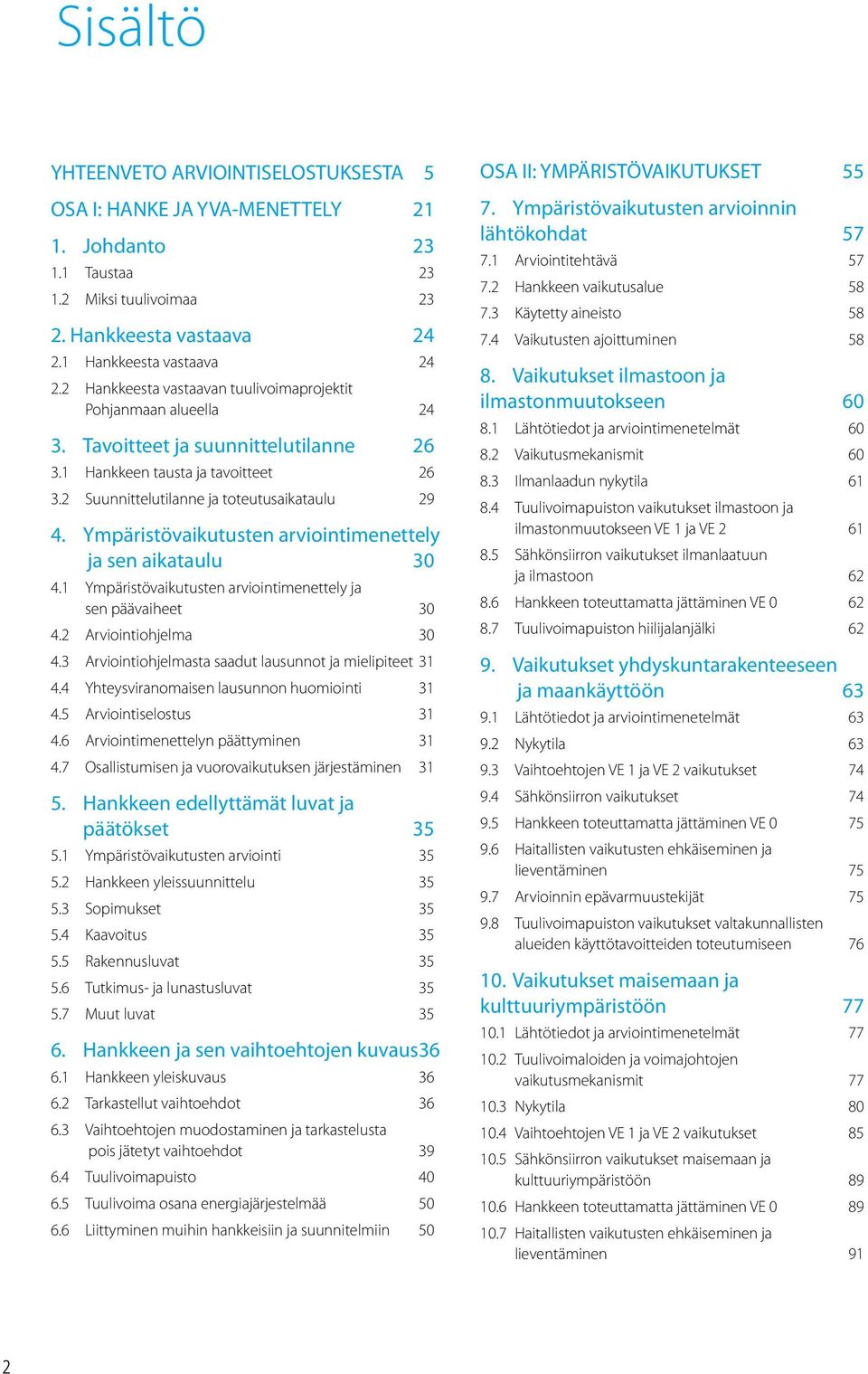 Ympäristövaikutusten arviointimenettely ja sen aikataulu 30 4.1 Ympäristövaikutusten arviointimenettely ja sen päävaiheet 30 4.2 Arviointiohjelma 30 4.