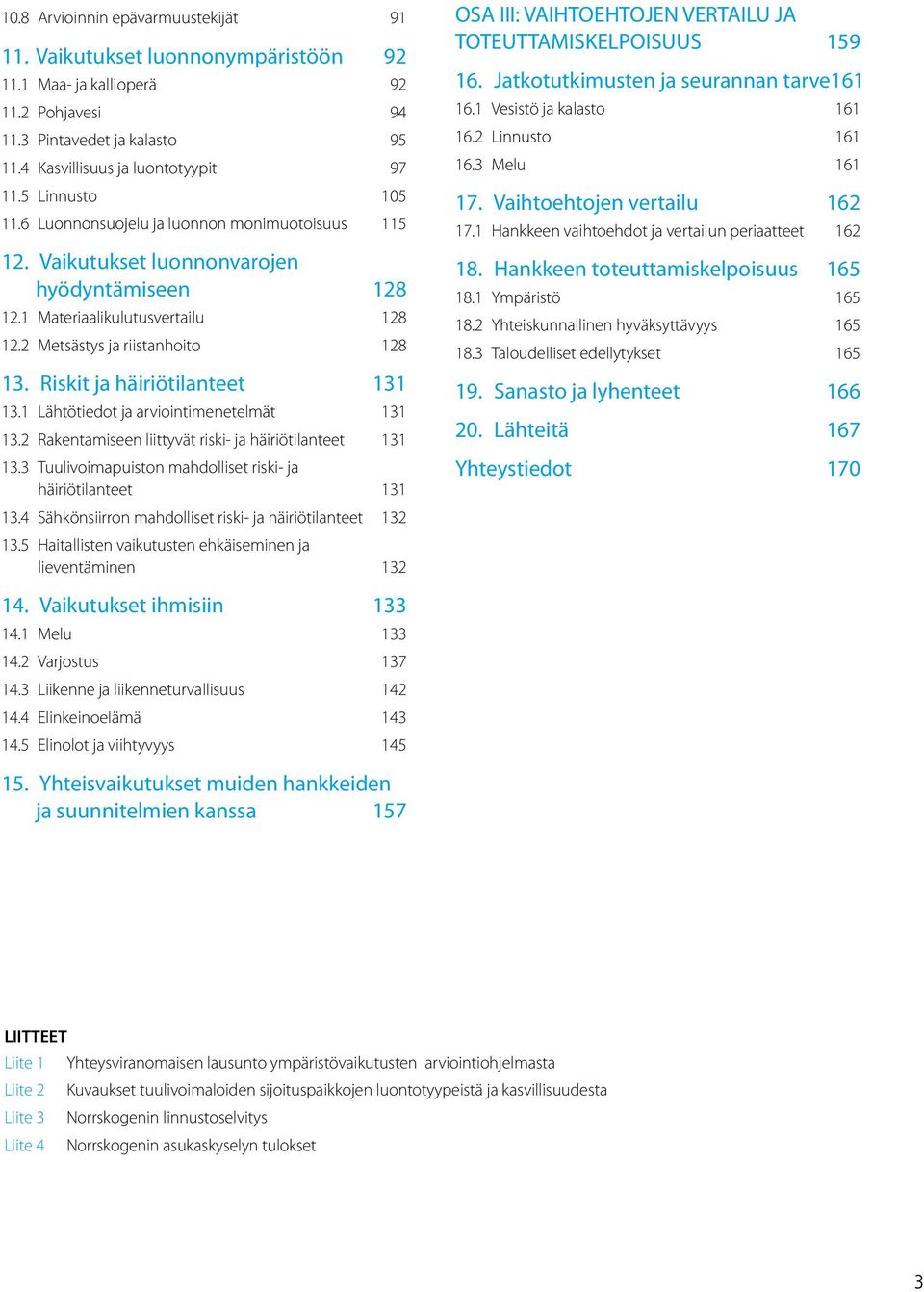 Riskit ja häiriötilanteet 131 13.1 Lähtötiedot ja arviointimenetelmät 131 13.2 Rakentamiseen liittyvät riski- ja häiriötilanteet 131 13.