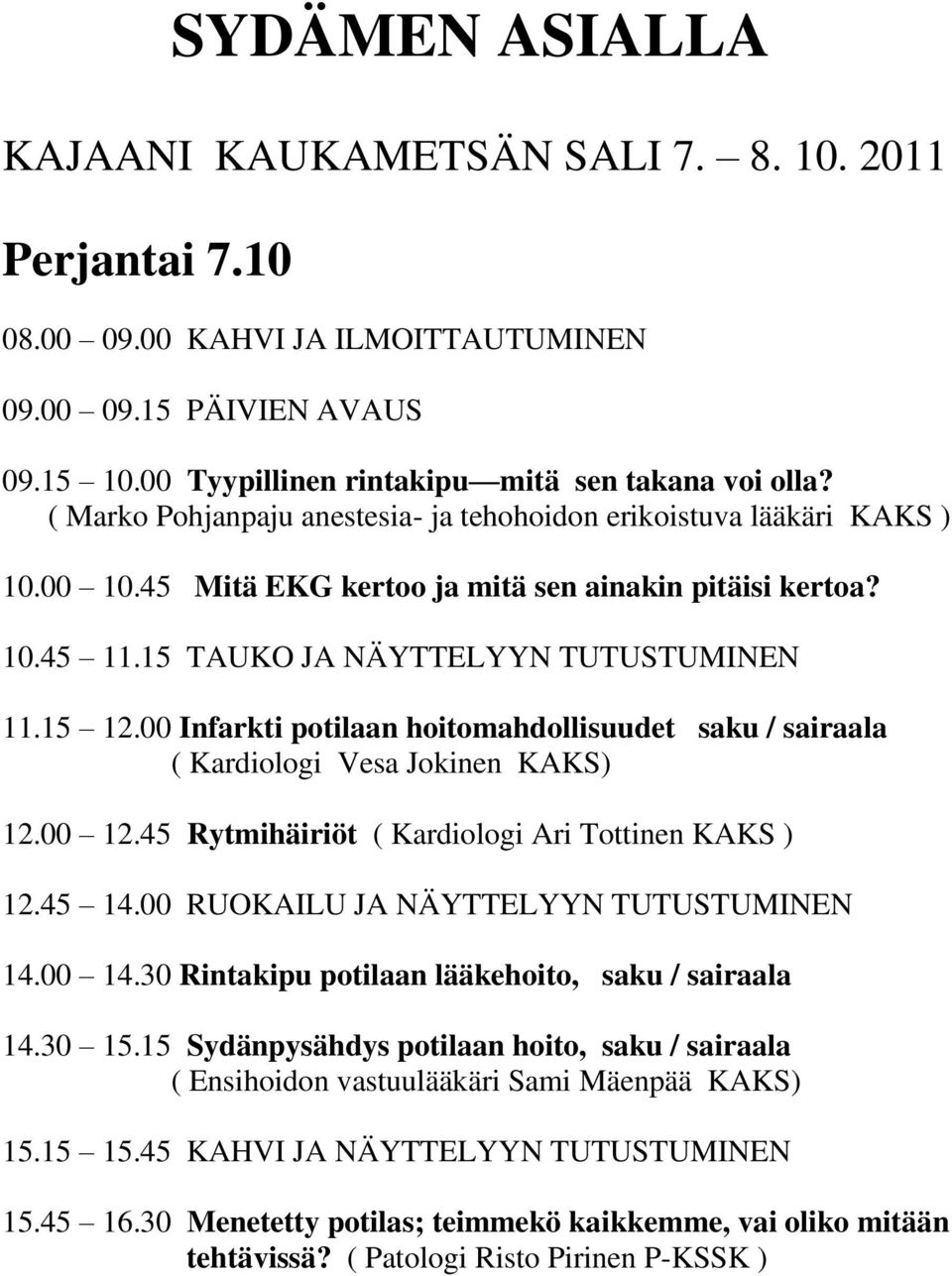 00 Infarkti potilaan hoitomahdollisuudet saku / sairaala ( Kardiologi Vesa Jokinen KAKS) 12.00 12.45 Rytmihäiriöt ( Kardiologi Ari Tottinen KAKS ) 12.45 14.00 RUOKAILU JA NÄYTTELYYN TUTUSTUMINEN 14.