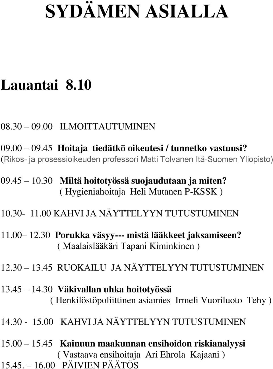 00 KAHVI JA NÄYTTELYYN TUTUSTUMINEN 11.00 12.30 Porukka väsyy--- mistä lääkkeet jaksamiseen? ( Maalaislääkäri Tapani Kiminkinen ) 12.30 13.45 RUOKAILU JA NÄYTTELYYN TUTUSTUMINEN 13.