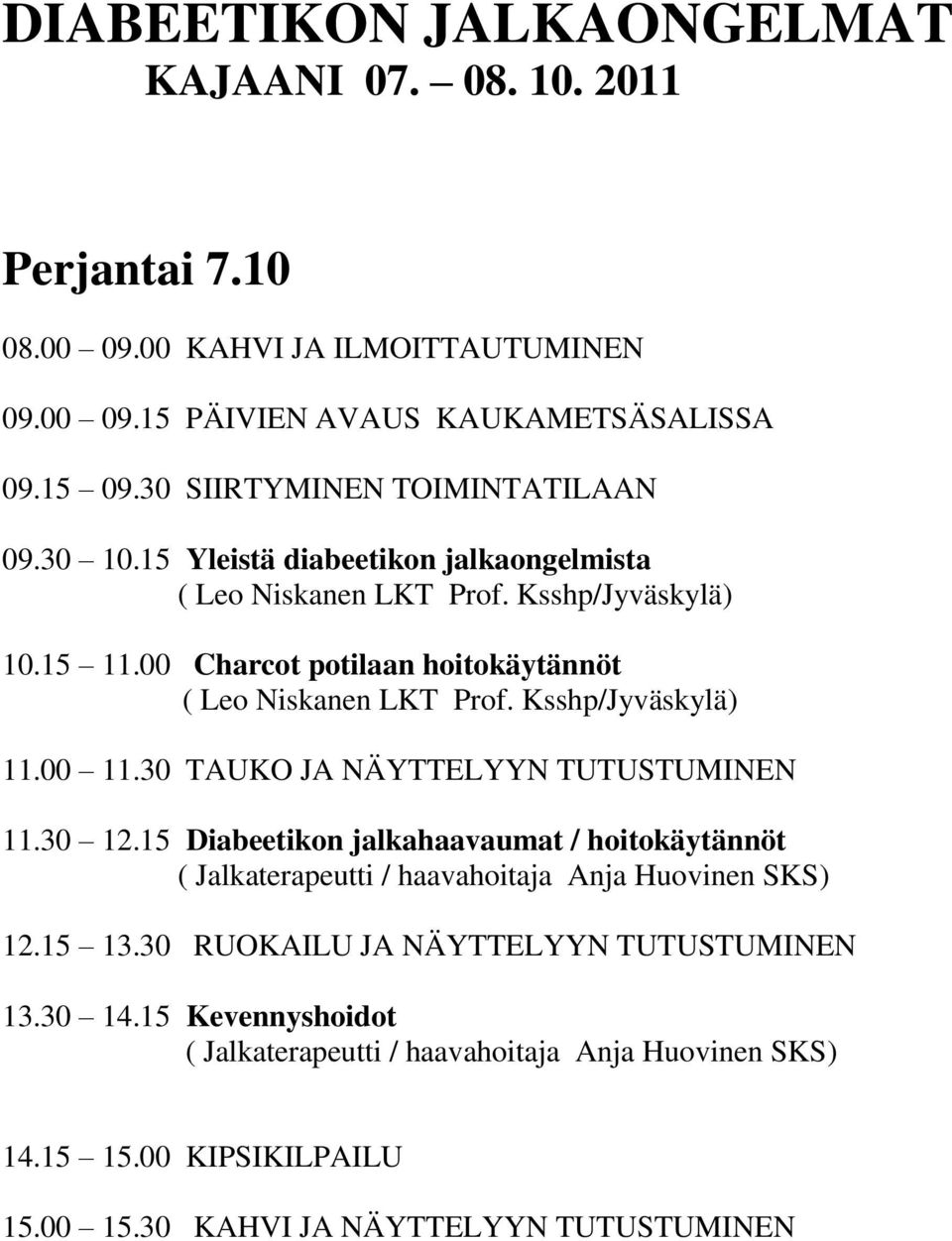 00 Charcot potilaan hoitokäytännöt ( Leo Niskanen LKT Prof. Ksshp/Jyväskylä) 11.00 11.30 TAUKO JA NÄYTTELYYN TUTUSTUMINEN 11.30 12.