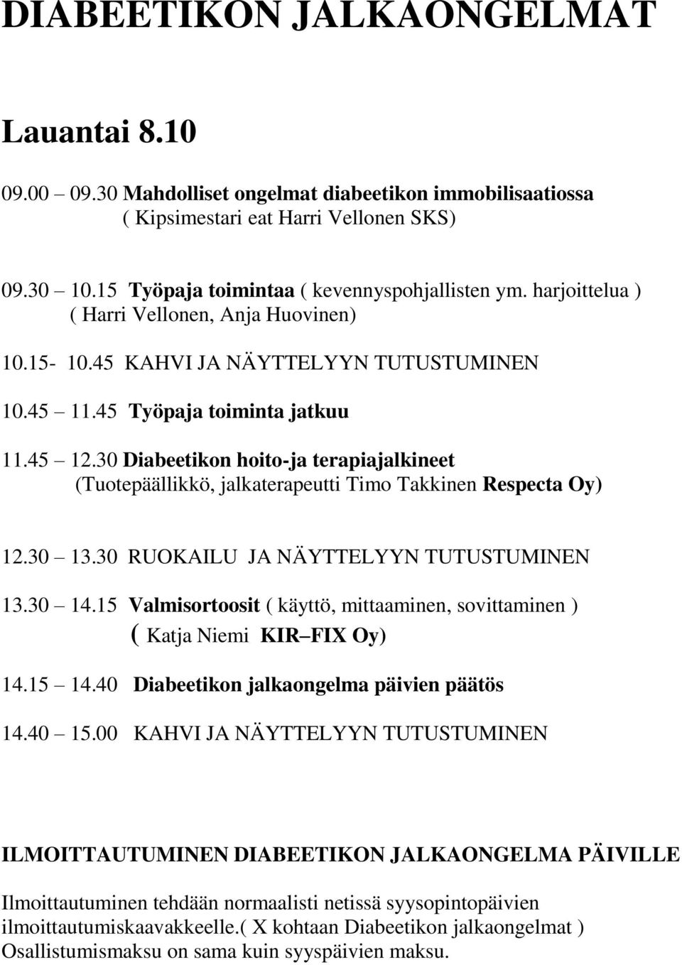 30 Diabeetikon hoito-ja terapiajalkineet (Tuotepäällikkö, jalkaterapeutti Timo Takkinen Respecta Oy) 12.30 13.30 RUOKAILU JA NÄYTTELYYN TUTUSTUMINEN 13.30 14.