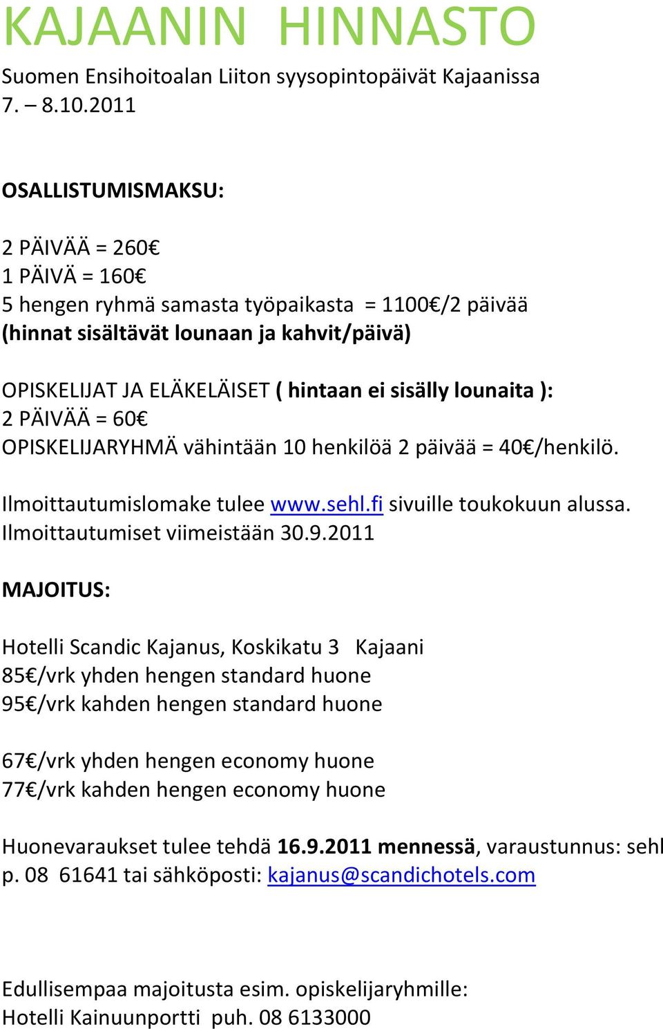 lounaita ): 2 PÄIVÄÄ = 60 OPISKELIJARYHMÄ vähintään 10 henkilöä 2 päivää = 40 /henkilö. Ilmoittautumislomake tulee www.sehl.fi sivuille toukokuun alussa. Ilmoittautumiset viimeistään 30.9.