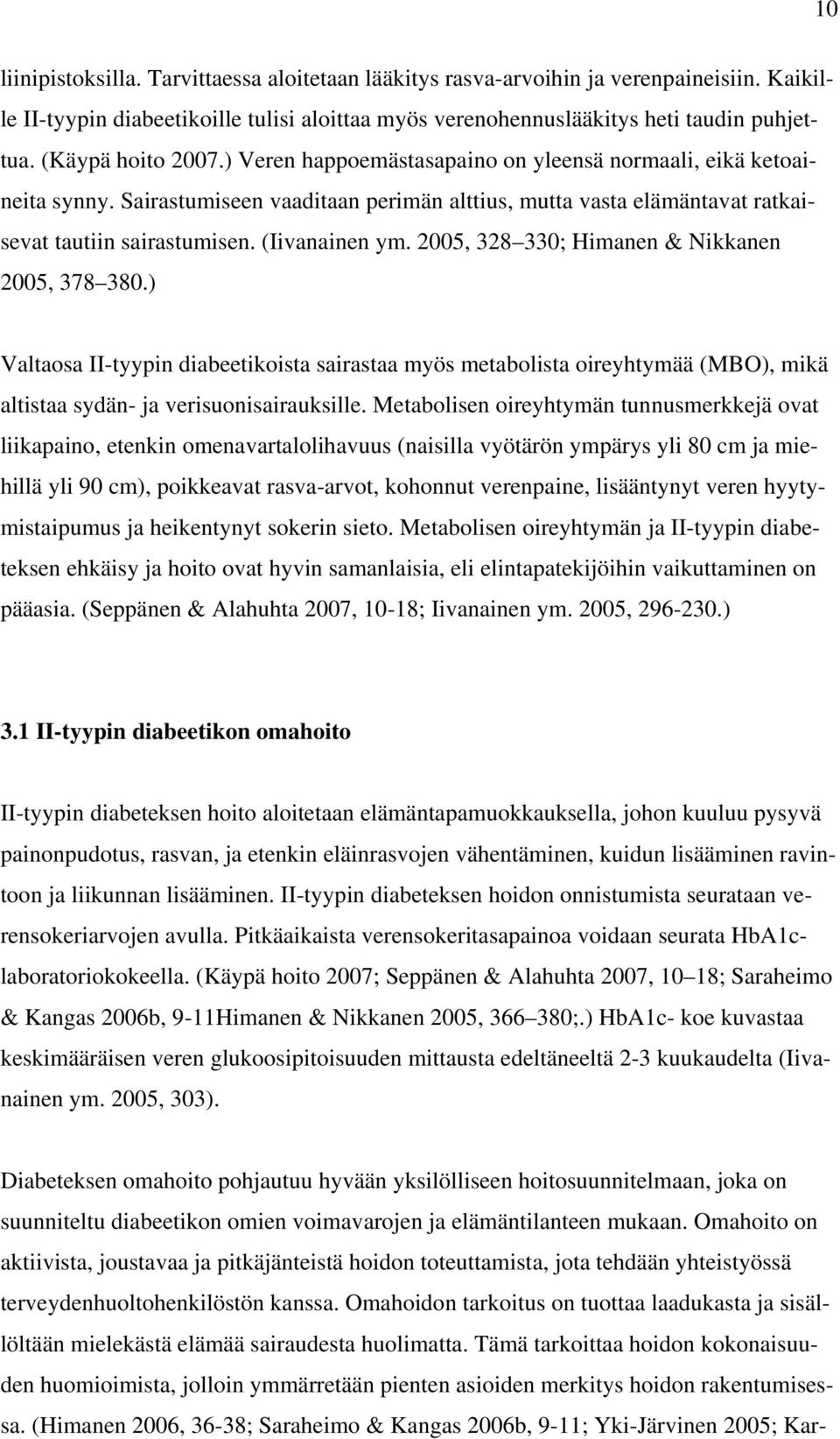 (Iivanainen ym. 2005, 328 330; Himanen & Nikkanen 2005, 378 380.) Valtaosa II-tyypin diabeetikoista sairastaa myös metabolista oireyhtymää (MBO), mikä altistaa sydän- ja verisuonisairauksille.