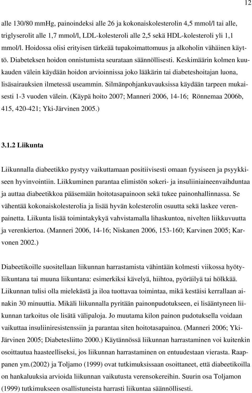 Keskimäärin kolmen kuukauden välein käydään hoidon arvioinnissa joko lääkärin tai diabeteshoitajan luona, lisäsairauksien ilmetessä useammin.