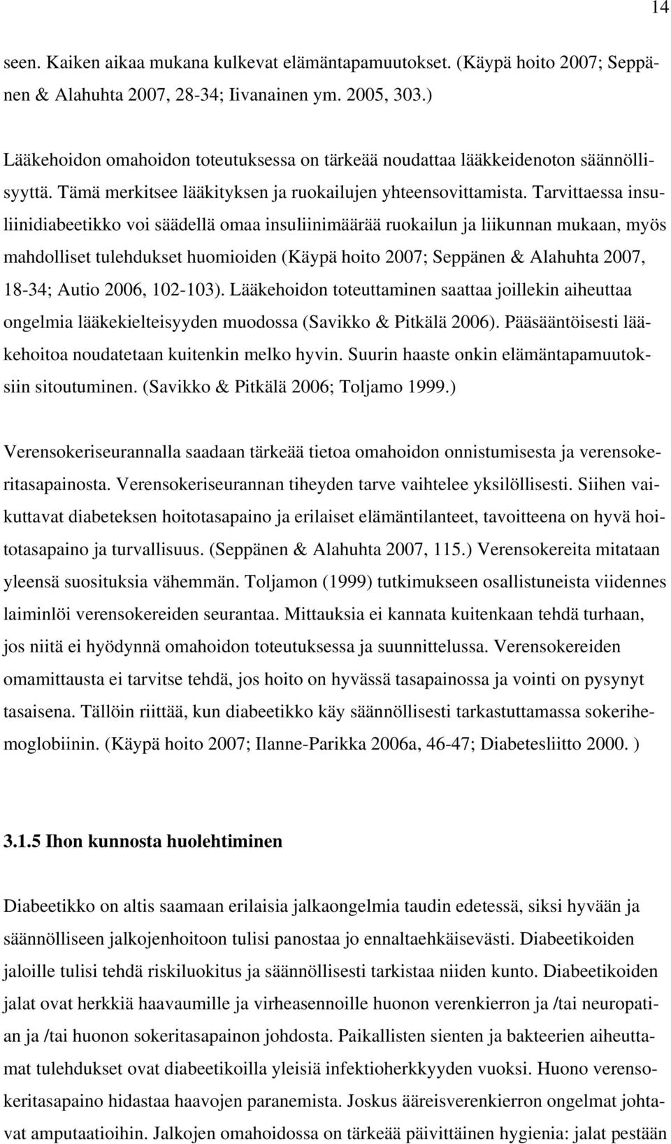 Tarvittaessa insuliinidiabeetikko voi säädellä omaa insuliinimäärää ruokailun ja liikunnan mukaan, myös mahdolliset tulehdukset huomioiden (Käypä hoito 2007; Seppänen & Alahuhta 2007, 18-34; Autio