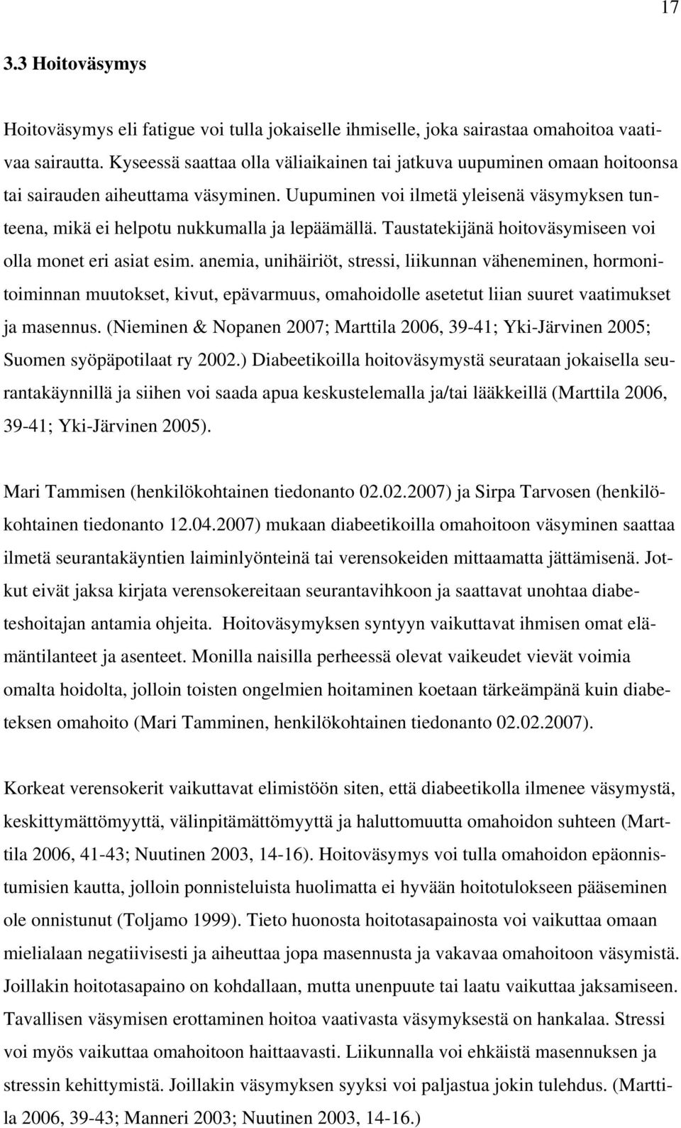 Uupuminen voi ilmetä yleisenä väsymyksen tunteena, mikä ei helpotu nukkumalla ja lepäämällä. Taustatekijänä hoitoväsymiseen voi olla monet eri asiat esim.