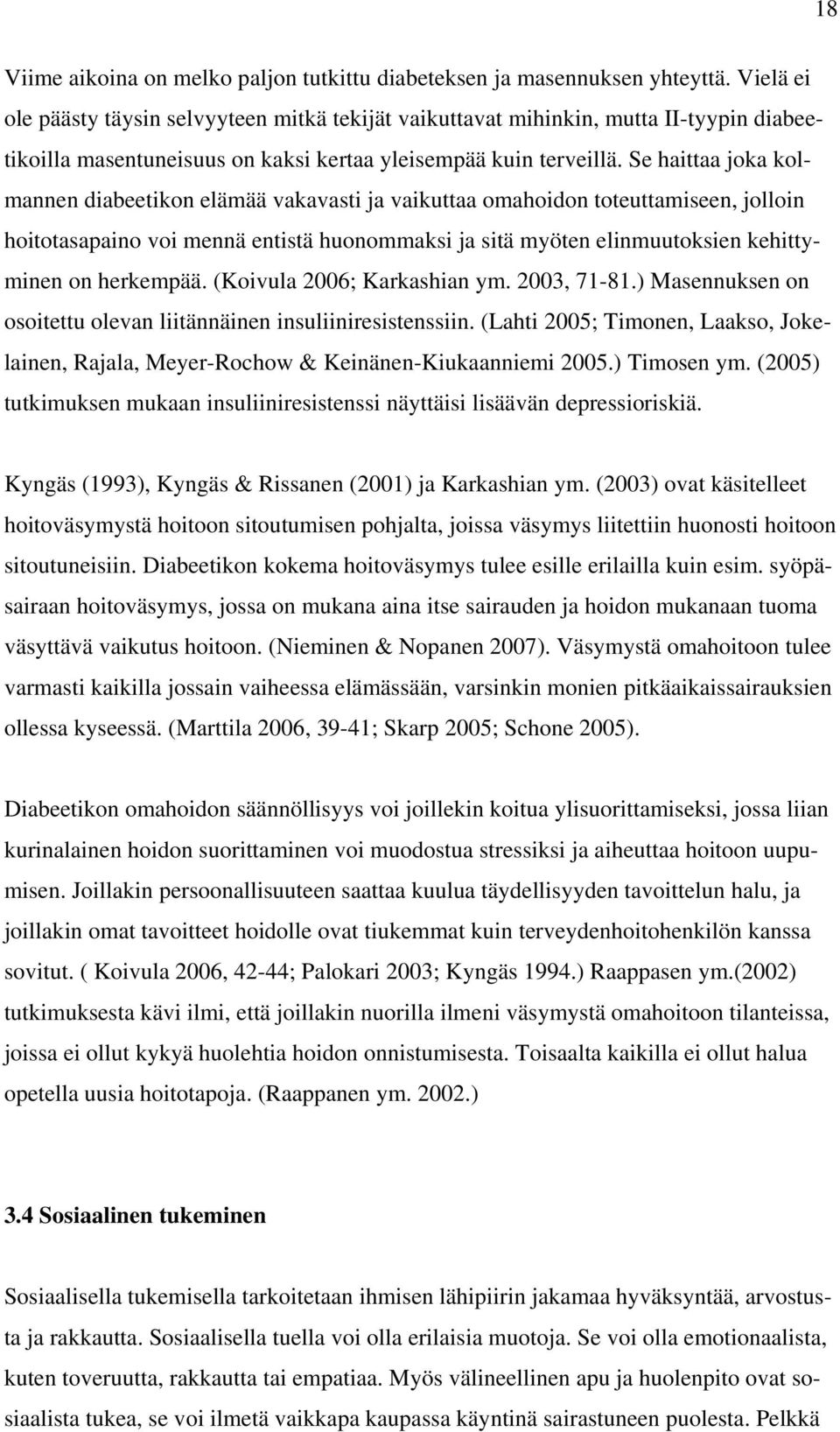 Se haittaa joka kolmannen diabeetikon elämää vakavasti ja vaikuttaa omahoidon toteuttamiseen, jolloin hoitotasapaino voi mennä entistä huonommaksi ja sitä myöten elinmuutoksien kehittyminen on