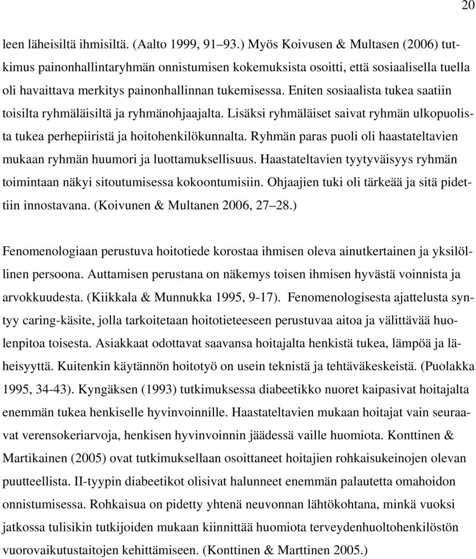 Eniten sosiaalista tukea saatiin toisilta ryhmäläisiltä ja ryhmänohjaajalta. Lisäksi ryhmäläiset saivat ryhmän ulkopuolista tukea perhepiiristä ja hoitohenkilökunnalta.