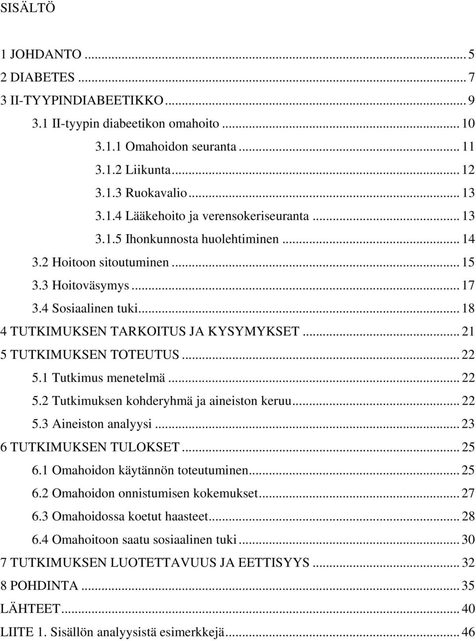 1 Tutkimus menetelmä... 22 5.2 Tutkimuksen kohderyhmä ja aineiston keruu... 22 5.3 Aineiston analyysi... 23 6 TUTKIMUKSEN TULOKSET... 25 6.1 Omahoidon käytännön... 25 6.2 Omahoidon onnistumisen kokemukset.