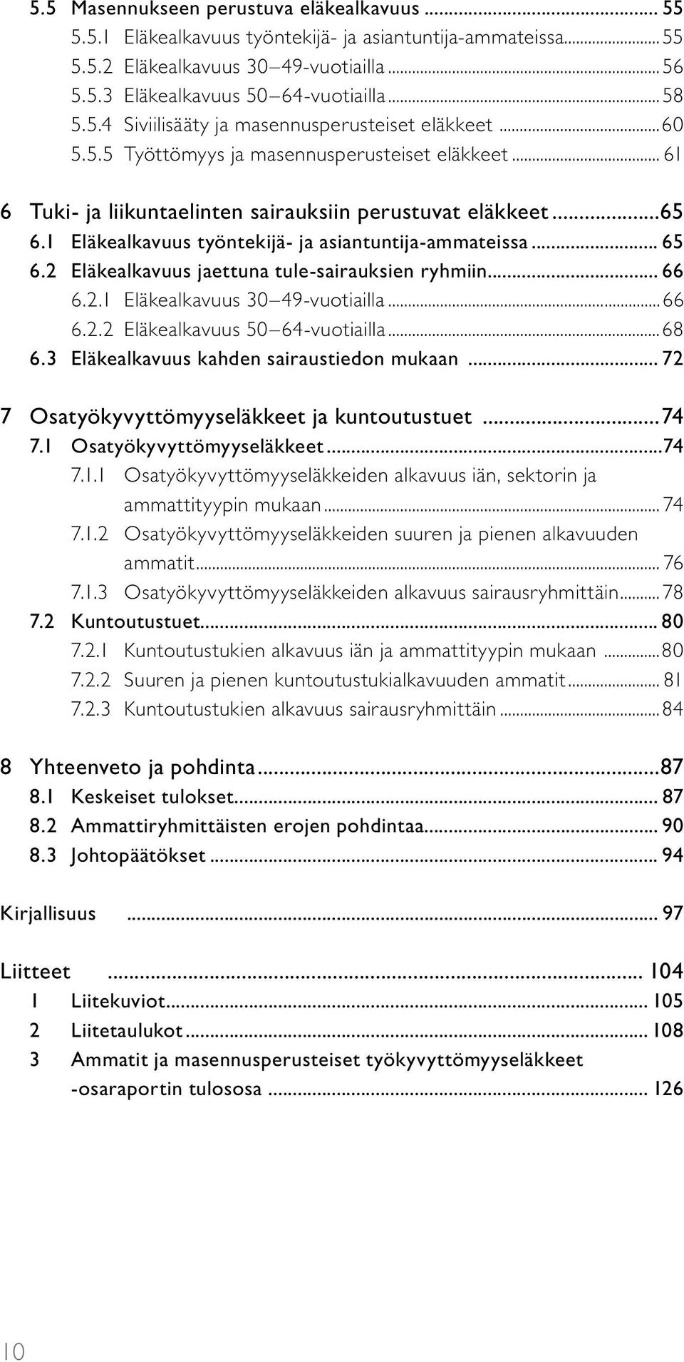 2 Eläkealkavuus jaettuna tule-sairauksien ryhmiin... 66 6.2.1 Eläkealkavuus 30 49-vuotiailla...66 6.2.2 Eläkealkavuus 50 64-vuotiailla...68 6.3 Eläkealkavuus kahden sairaustiedon mukaan.