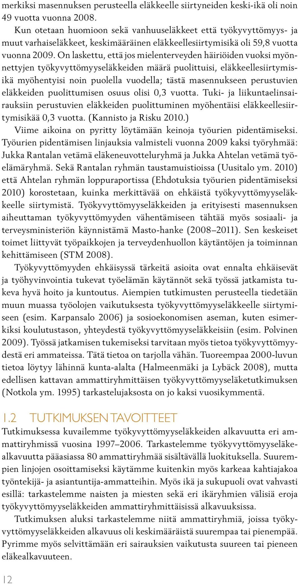 On laskettu, että jos mielenterveyden häiriöiden vuoksi myönnettyjen työkyvyttömyyseläkkeiden määrä puolittuisi, eläkkeellesiirtymisikä myöhentyisi noin puolella vuodella; tästä masennukseen