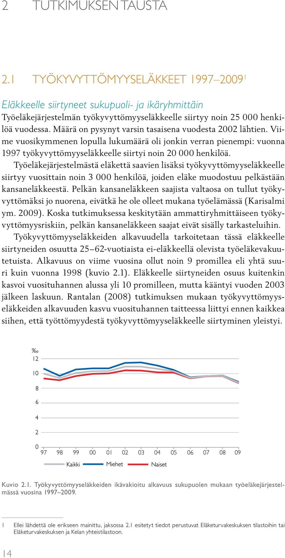 Työeläkejärjestelmästä eläkettä saavien lisäksi työkyvyttömyyseläkkeelle siirtyy vuosittain noin 3 000 henkilöä, joiden eläke muodostuu pelkästään kansaneläkkeestä.