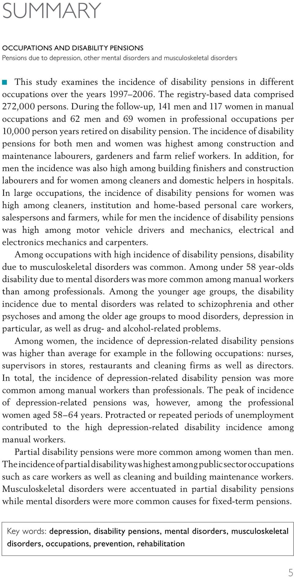 During the follow-up, 141 men and 117 women in manual occupations and 62 men and 69 women in professional occupations per 10,000 person years retired on disability pension.