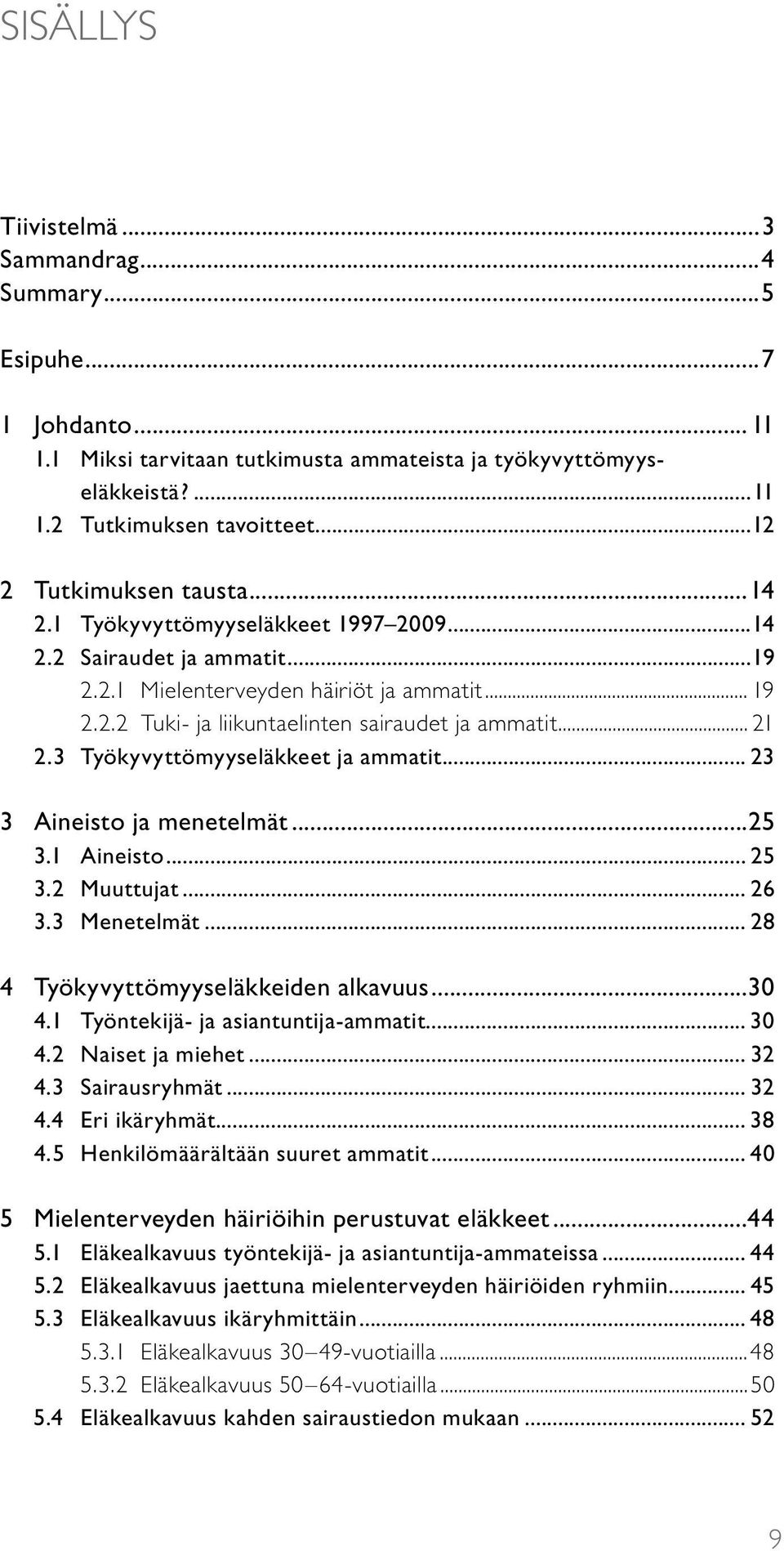 .. 21 2.3 Työkyvyttömyyseläkkeet ja ammatit... 23 3 Aineisto ja menetelmät...25 3.1 Aineisto... 25 3.2 Muuttujat... 26 3.3 Menetelmät... 28 4 Työkyvyttömyyseläkkeiden alkavuus...30 4.