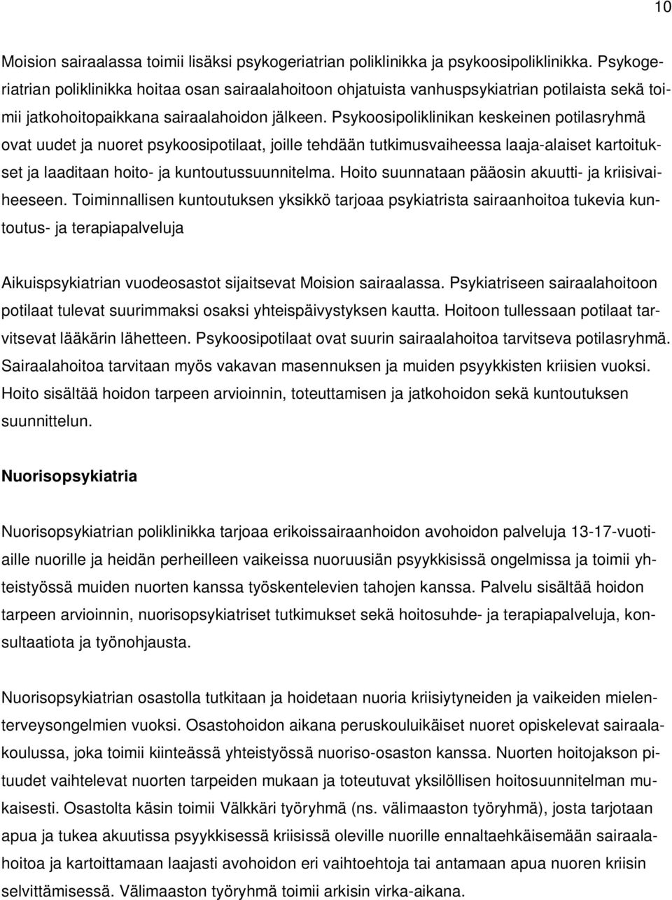 Psykoosipoliklinikan keskeinen potilasryhmä ovat uudet ja nuoret psykoosipotilaat, joille tehdään tutkimusvaiheessa laaja-alaiset kartoitukset ja laaditaan hoito- ja kuntoutussuunnitelma.