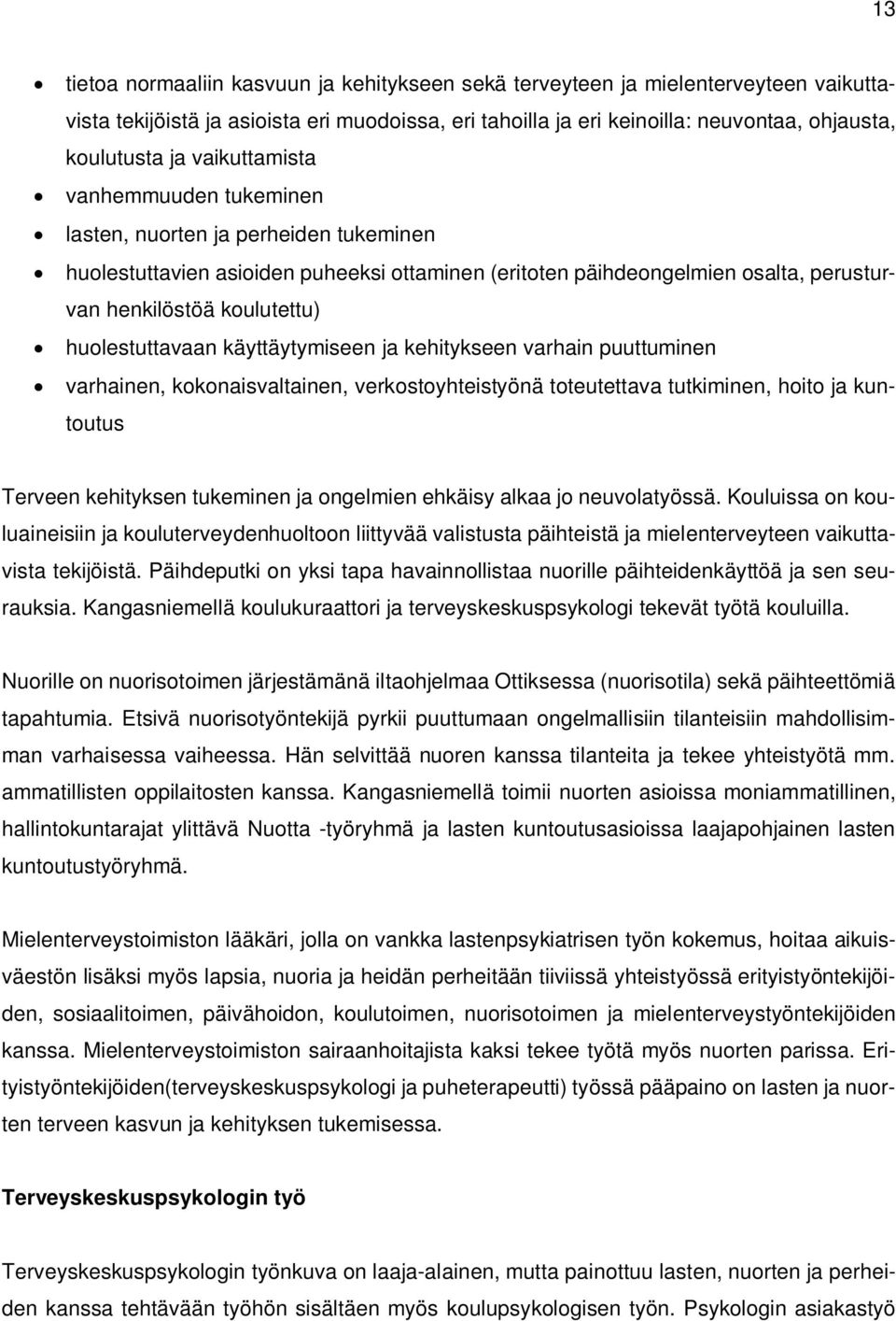 huolestuttavaan käyttäytymiseen ja kehitykseen varhain puuttuminen varhainen, kokonaisvaltainen, verkostoyhteistyönä toteutettava tutkiminen, hoito ja kuntoutus Terveen kehityksen tukeminen ja