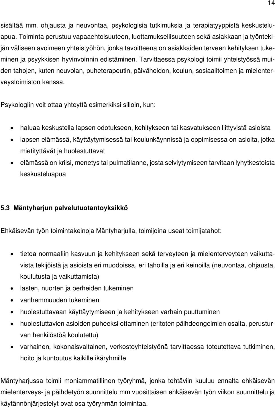 hyvinvoinnin edistäminen. Tarvittaessa psykologi toimii yhteistyössä muiden tahojen, kuten neuvolan, puheterapeutin, päivähoidon, koulun, sosiaalitoimen ja mielenterveystoimiston kanssa.